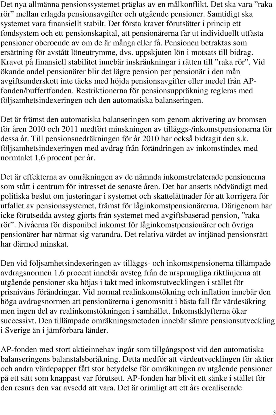 Pensionen betraktas som ersättning för avstått löneutrymme, dvs. uppskjuten lön i motsats till bidrag. Kravet på finansiell stabilitet innebär inskränkningar i rätten till raka rör.