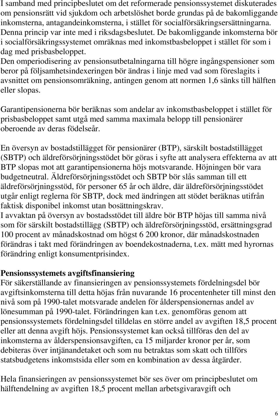 De bakomliggande inkomsterna bör i socialförsäkringssystemet omräknas med inkomstbasbeloppet i stället för som i dag med prisbasbeloppet.