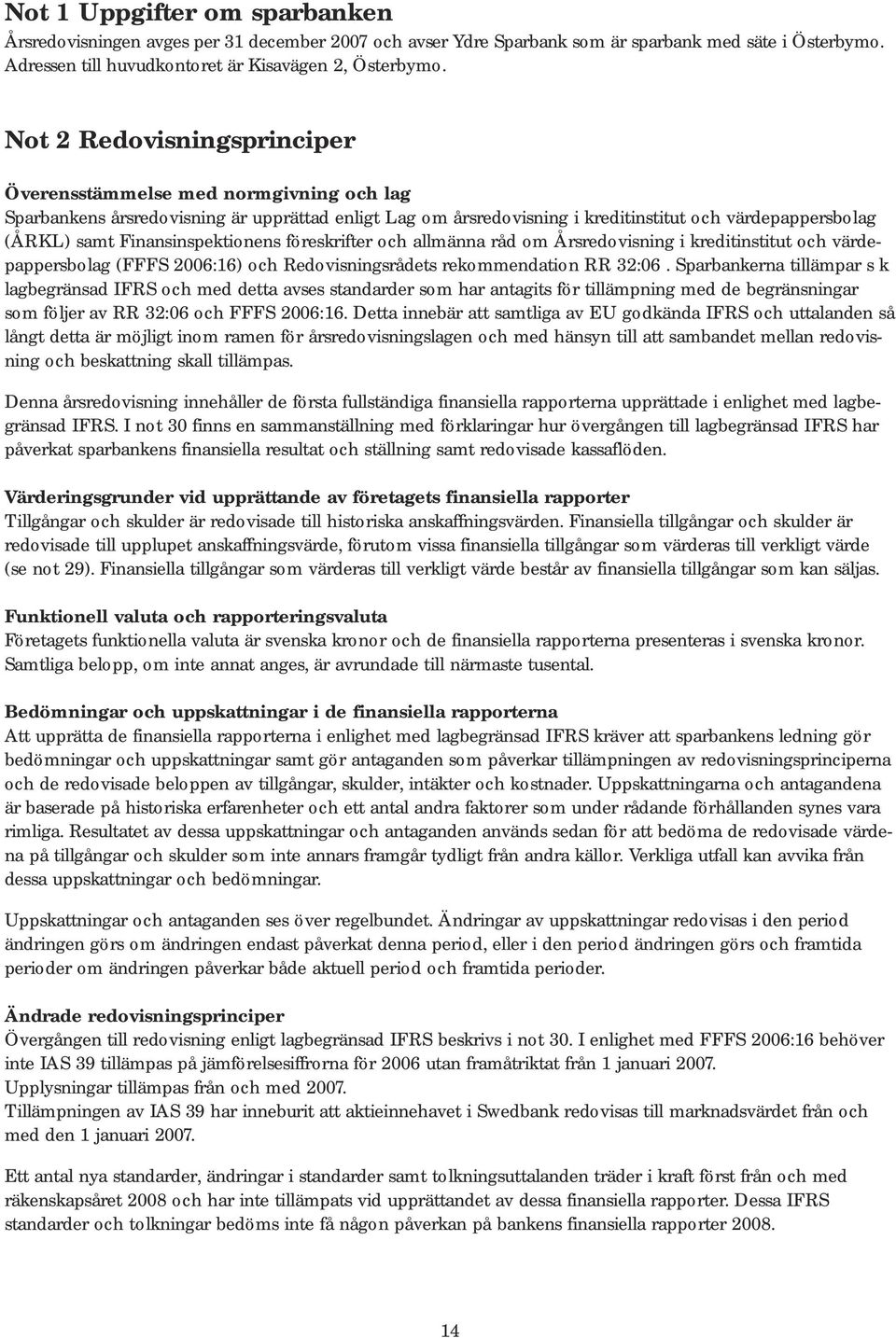 Finansinspektionens föreskrifter och allmänna råd om Årsredovisning i kreditinstitut och värdepappersbolag (FFFS 2006:16) och Redovisningsrådets rekommendation RR 32:06.