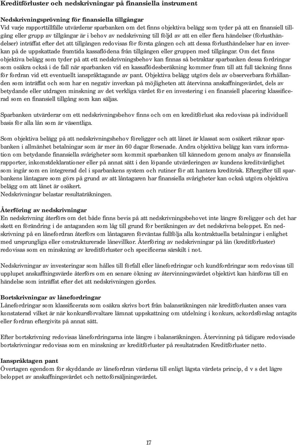 första gången och att dessa förlusthändelser har en inverkan på de uppskattade framtida kassaflödena från tillgången eller gruppen med tillgångar.