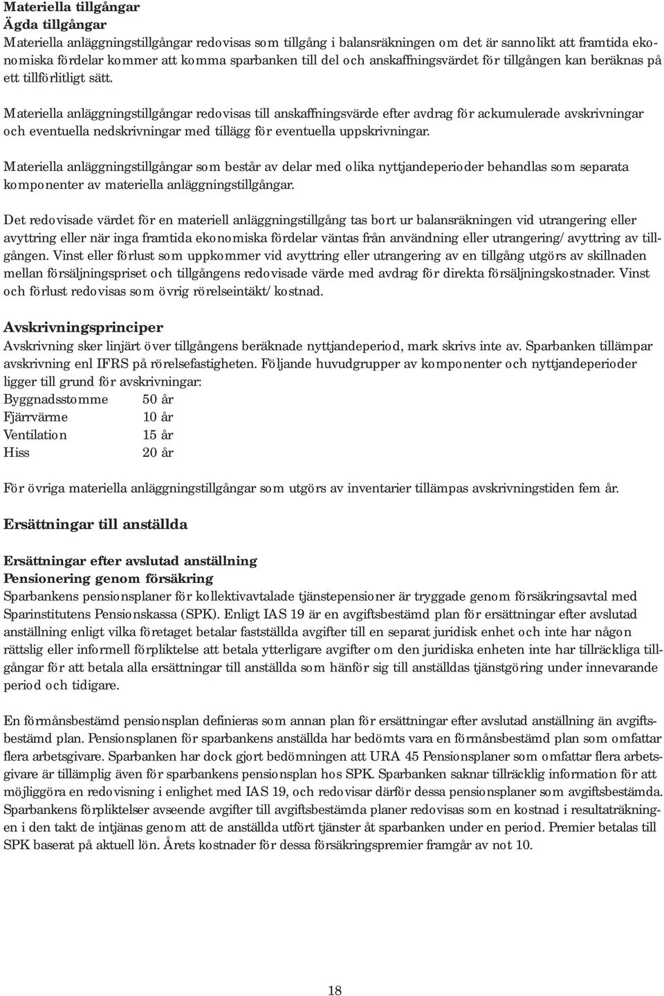 Materiella anläggningstillgångar redovisas till anskaffningsvärde efter avdrag för ackumulerade avskrivningar och eventuella nedskrivningar med tillägg för eventuella uppskrivningar.