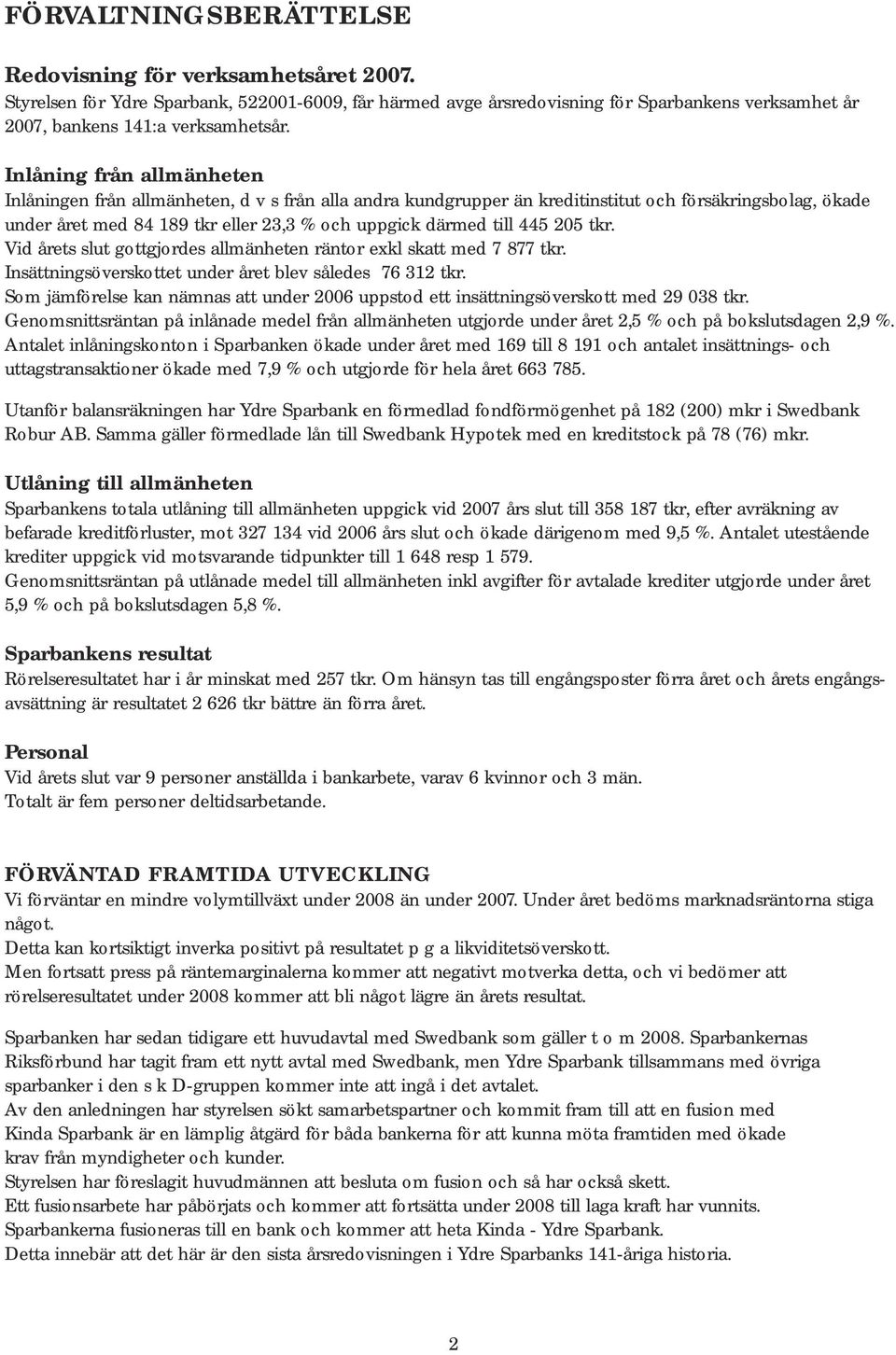 445 205 tkr. Vid årets slut gottgjordes allmänheten räntor exkl skatt med 7 877 tkr. Insättningsöverskottet under året blev således 76 312 tkr.