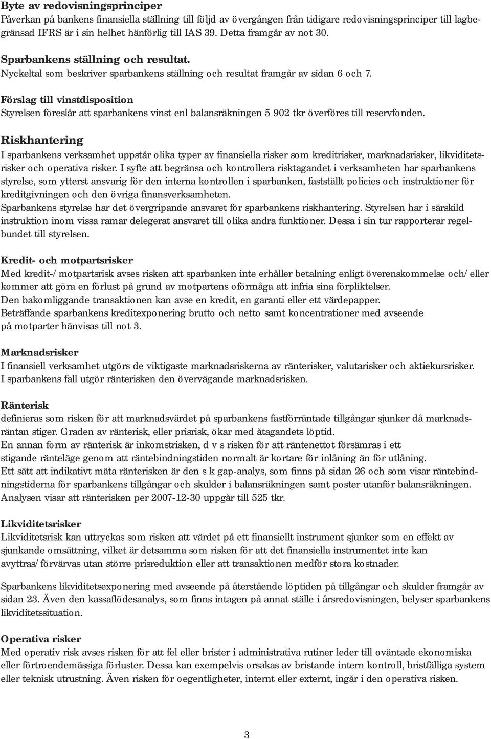 Förslag till vinstdisposition Styrelsen föreslår att sparbankens vinst enl balansräkningen 5 902 tkr överföres till reservfonden.