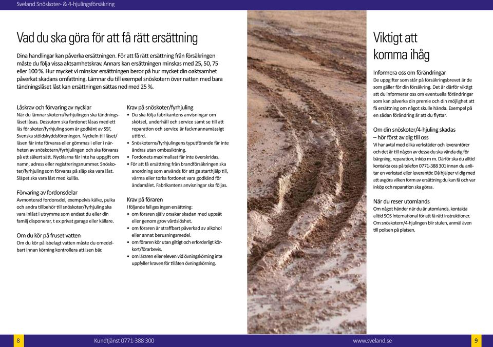 Lämnar du till exempel snöskotern över natten med bara tändningslåset låst kan ersättningen sättas ned med 25 %.