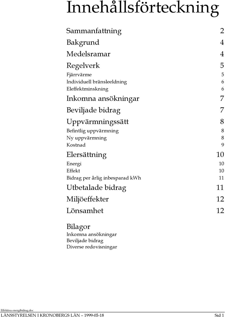 Kostnad 9 Elersättning 10 Energi 10 Effekt 10 Bidrag per årlig inbesparad kwh 11 Utbetalade bidrag 11 Miljöeffekter 12