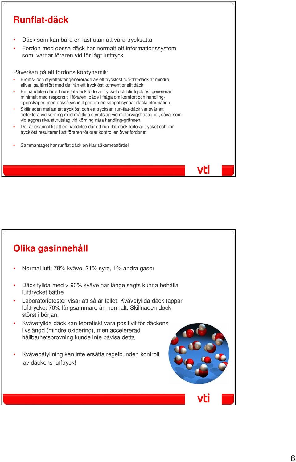 En händelse där ett run-flat-däck förlorar trycket och blir trycklöst genererar minimalt med respons till föraren, både i fråga om komfort och handlingegenskaper, men också visuellt genom en knappt