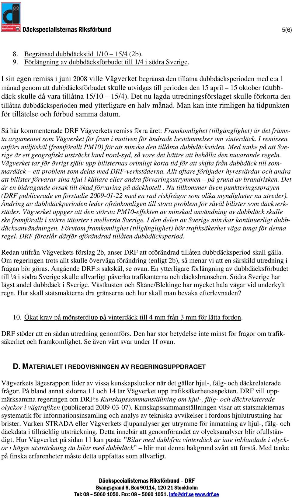 skulle då vara tillåtna 15/10 15/4). Det nu lagda utredningsförslaget skulle förkorta den tillåtna dubbdäcksperioden med ytterligare en halv månad.