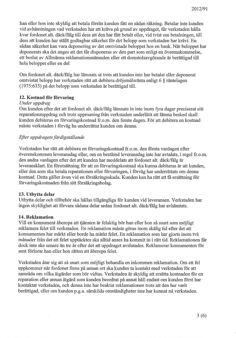 däck/fälg till dess att den har fått betalt eller, vid tvist om betalningen, till dess att kunden har ställt godtagbar säkerhet för det belopp som verkstaden har krävt.