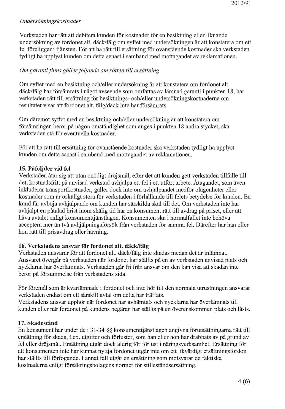 För att ha rätt till ersättning för ovanstående kostnader ska verkstaden tydligt ha upplyst kunden om detta senast i samband med mottagandet av reklamationen.