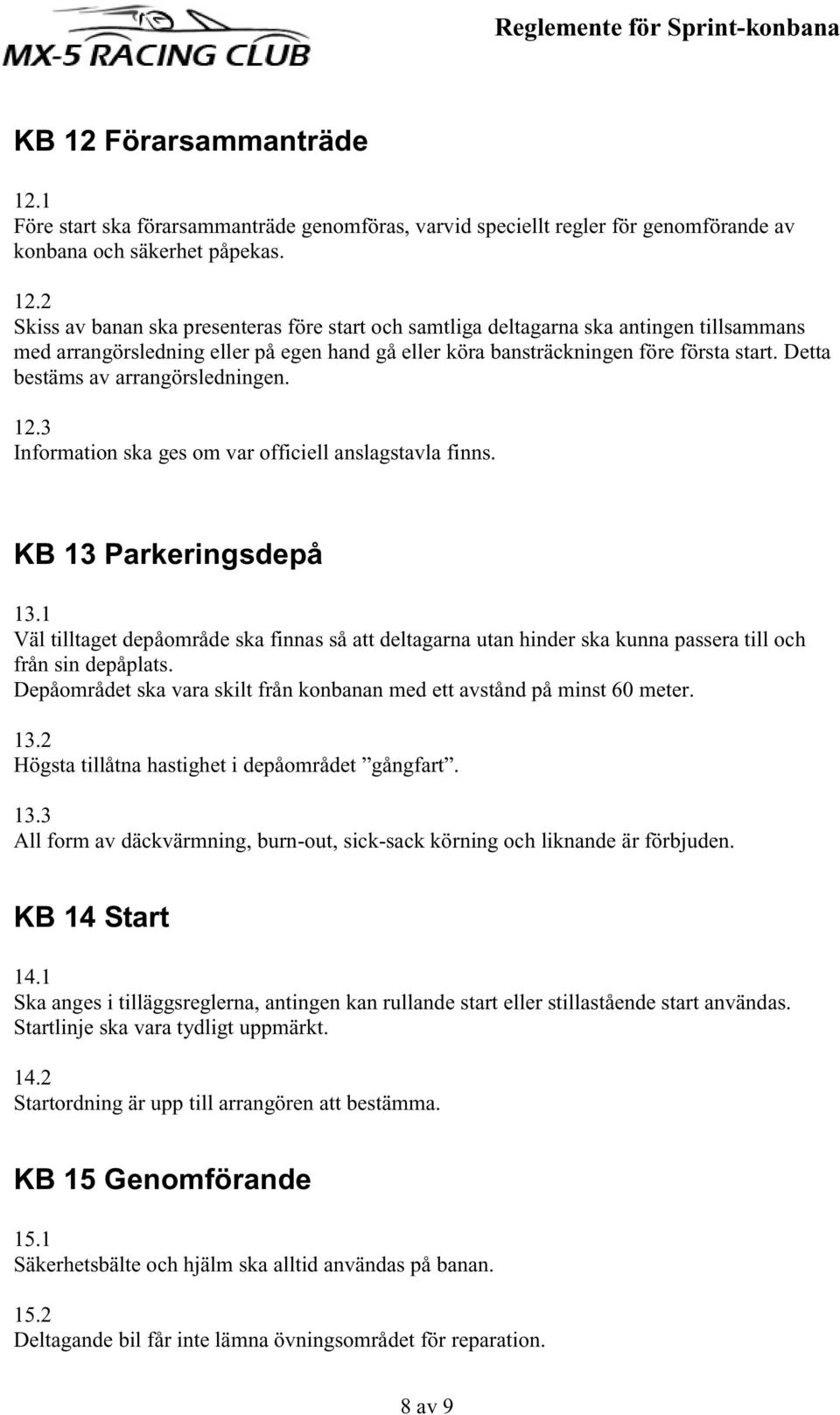 1 Väl tilltaget depåområde ska finnas så att deltagarna utan hinder ska kunna passera till och från sin depåplats. Depåområdet ska vara skilt från konbanan med ett avstånd på minst 60 meter. 13.