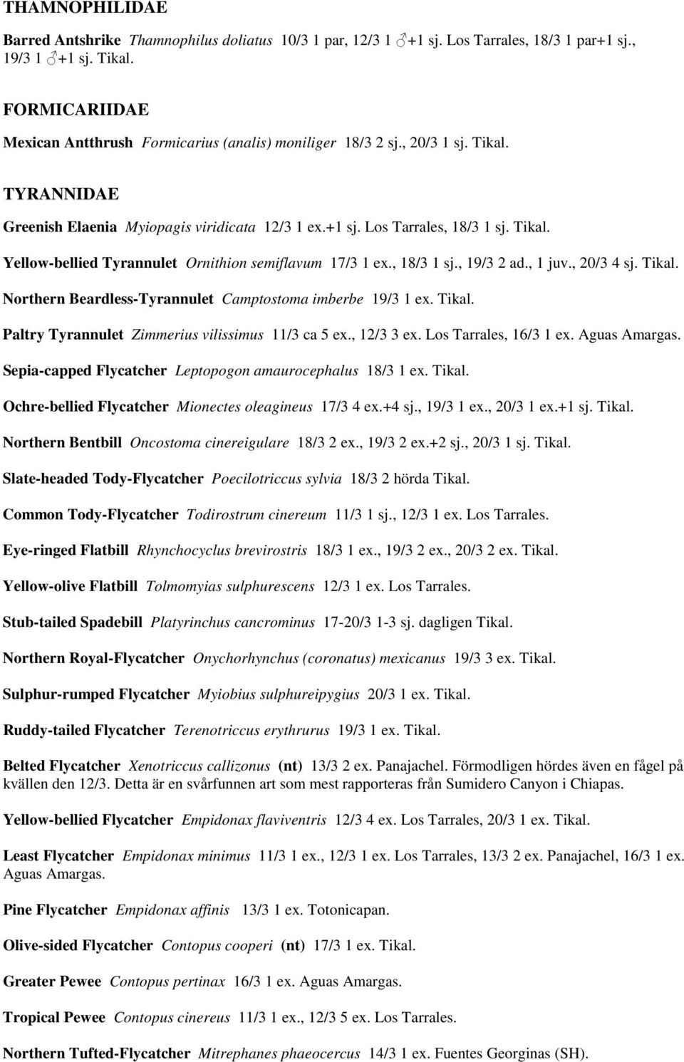 , 18/3 1 sj., 19/3 2 ad., 1 juv., 20/3 4 sj. Tikal. Northern Beardless-Tyrannulet Camptostoma imberbe 19/3 1 ex. Tikal. Paltry Tyrannulet Zimmerius vilissimus 11/3 ca 5 ex., 12/3 3 ex.