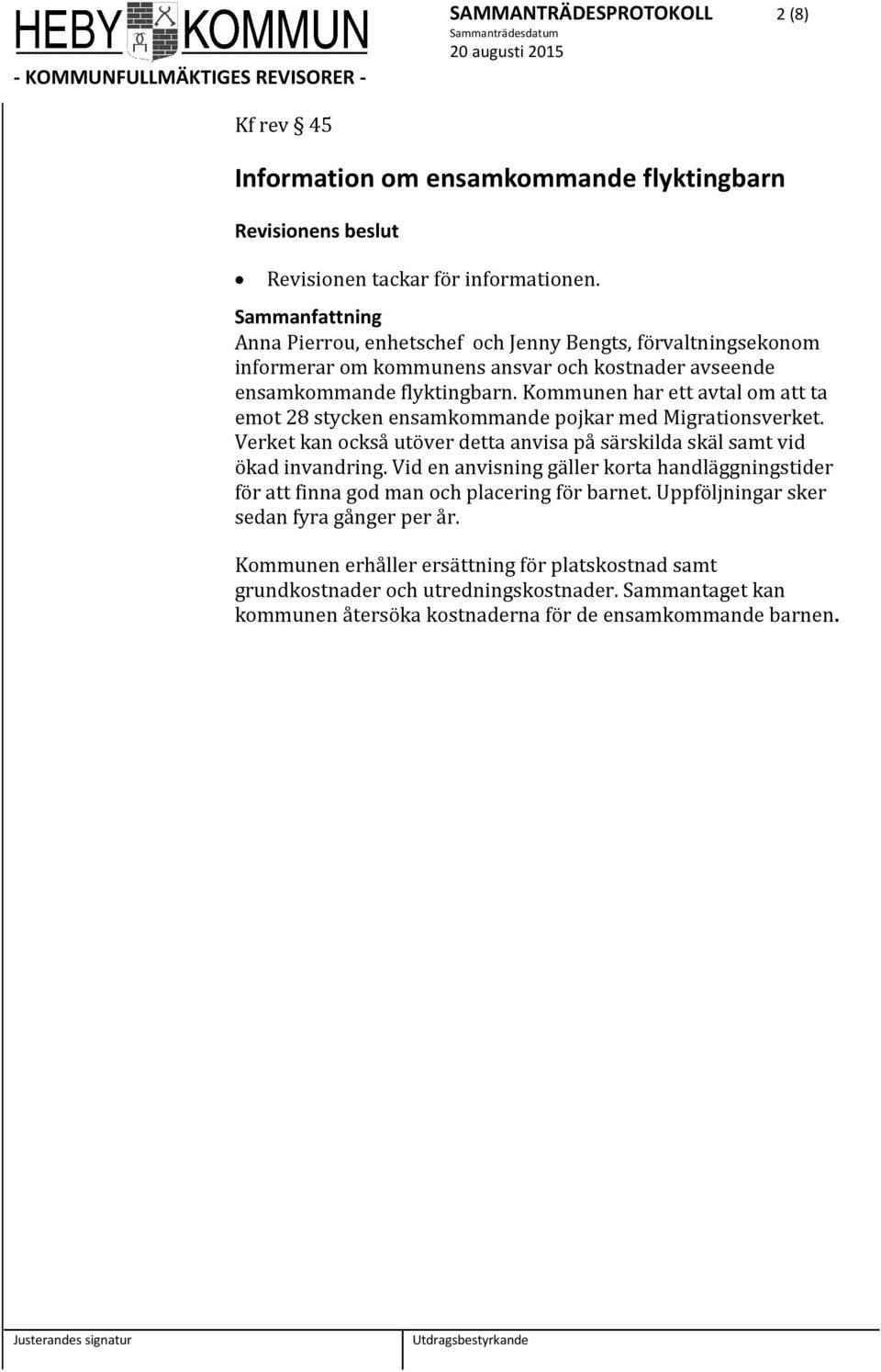 Kommunen har ett avtal om att ta emot 28 stycken ensamkommande pojkar med Migrationsverket. Verket kan också utöver detta anvisa på särskilda skäl samt vid ökad invandring.