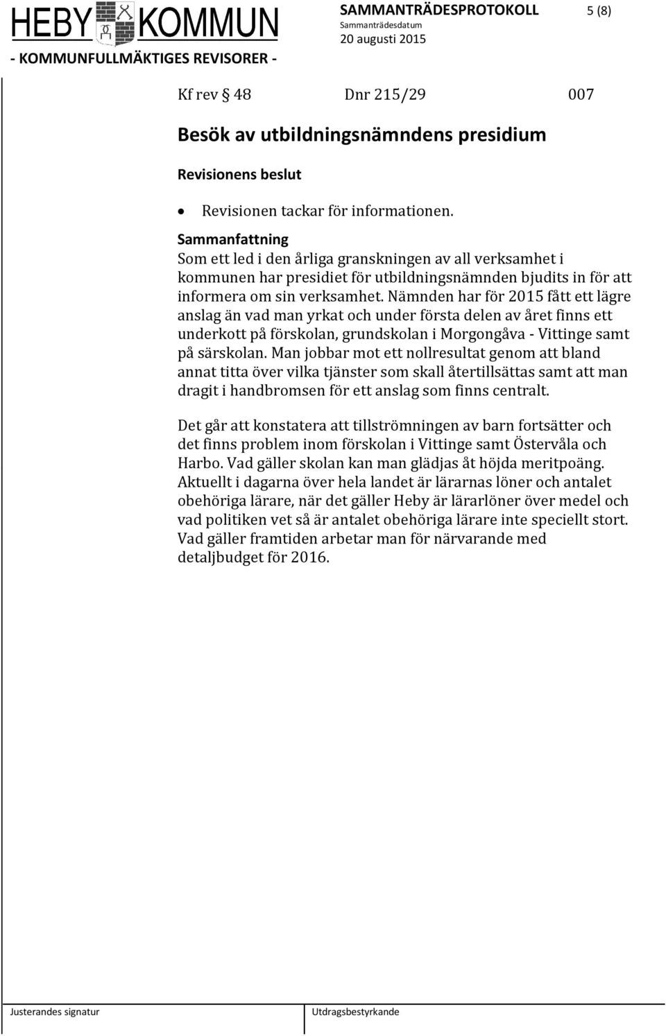 Nämnden har för 2015 fått ett lägre anslag än vad man yrkat och under första delen av året finns ett underkott på förskolan, grundskolan i Morgongåva - Vittinge samt på särskolan.