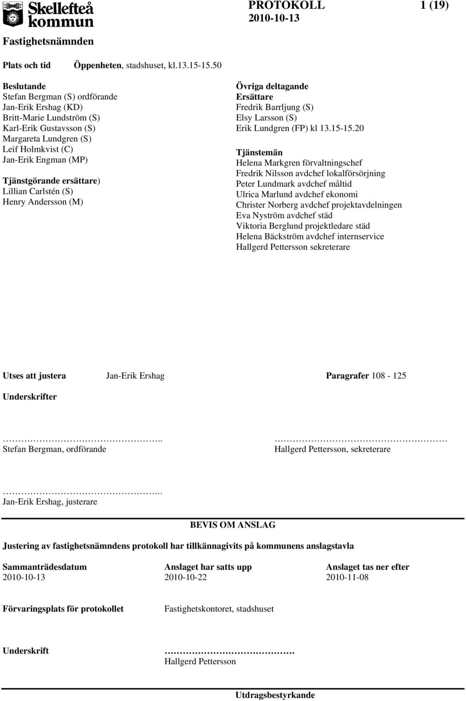 ersättare) Lillian Carlstén (S) Henry Andersson (M) Övriga deltagande Ersättare Fredrik Barrljung (S) Elsy Larsson (S) Erik Lundgren (FP) kl 13.15-15.