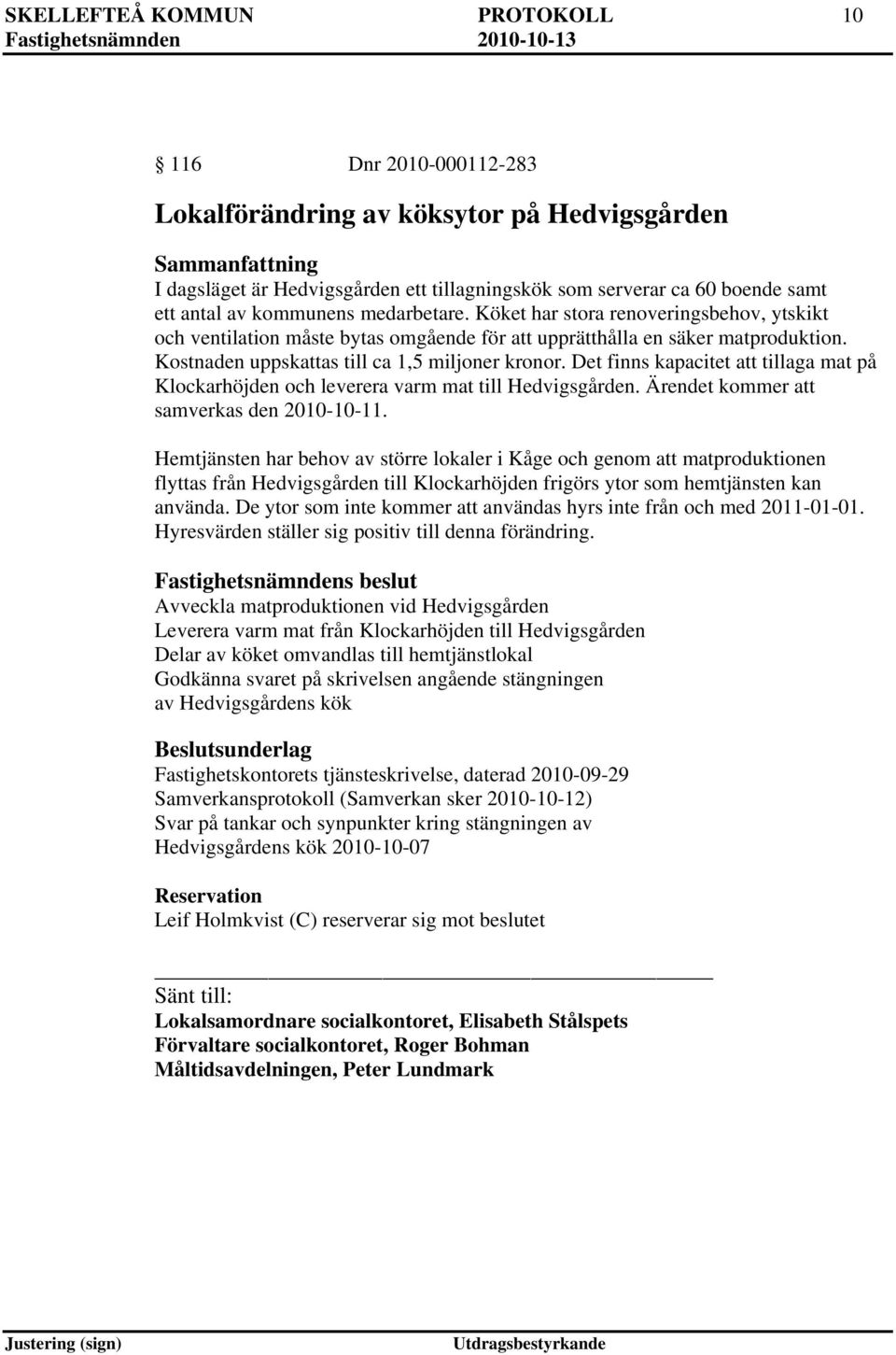 Det finns kapacitet att tillaga mat på Klockarhöjden och leverera varm mat till Hedvigsgården. Ärendet kommer att samverkas den 2010-10-11.