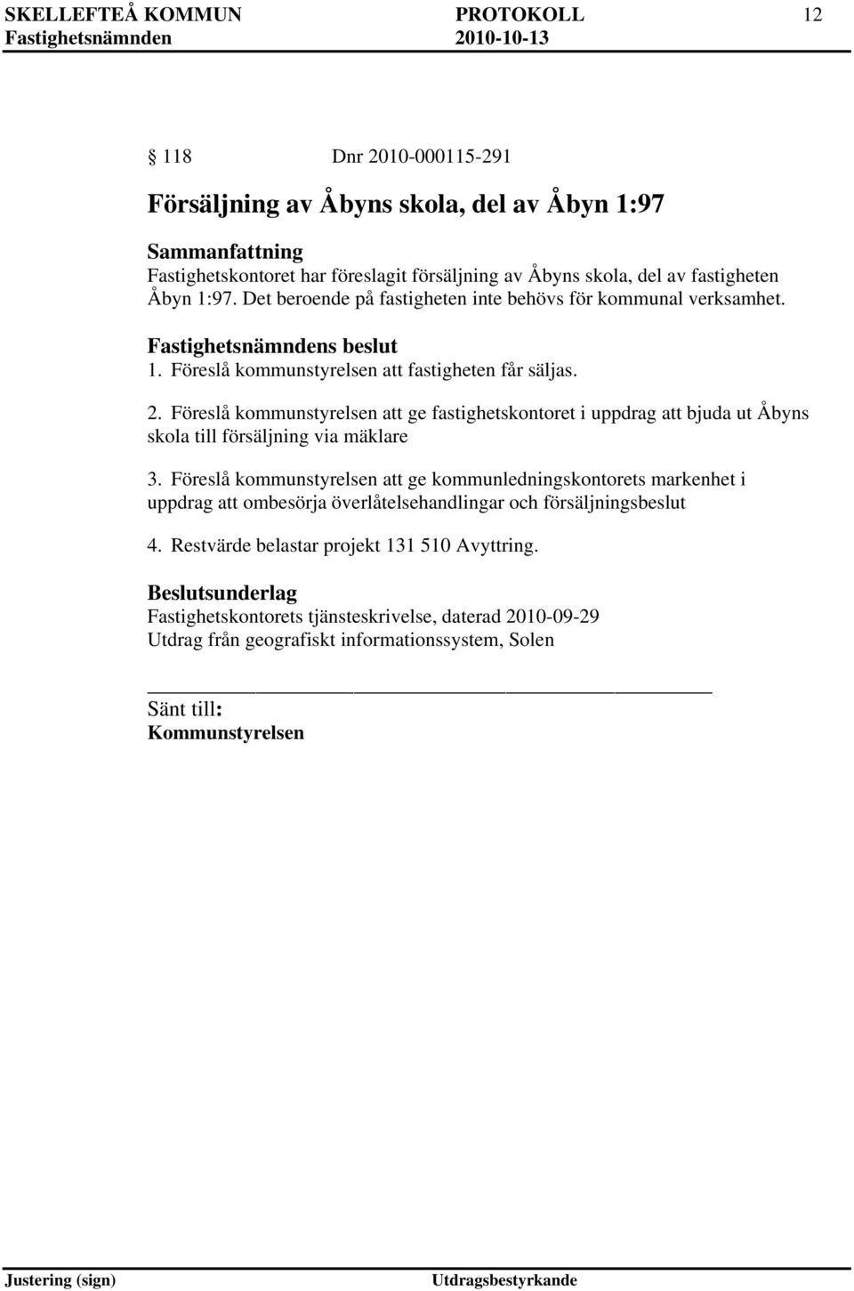 Föreslå kommunstyrelsen att ge fastighetskontoret i uppdrag att bjuda ut Åbyns skola till försäljning via mäklare 3.