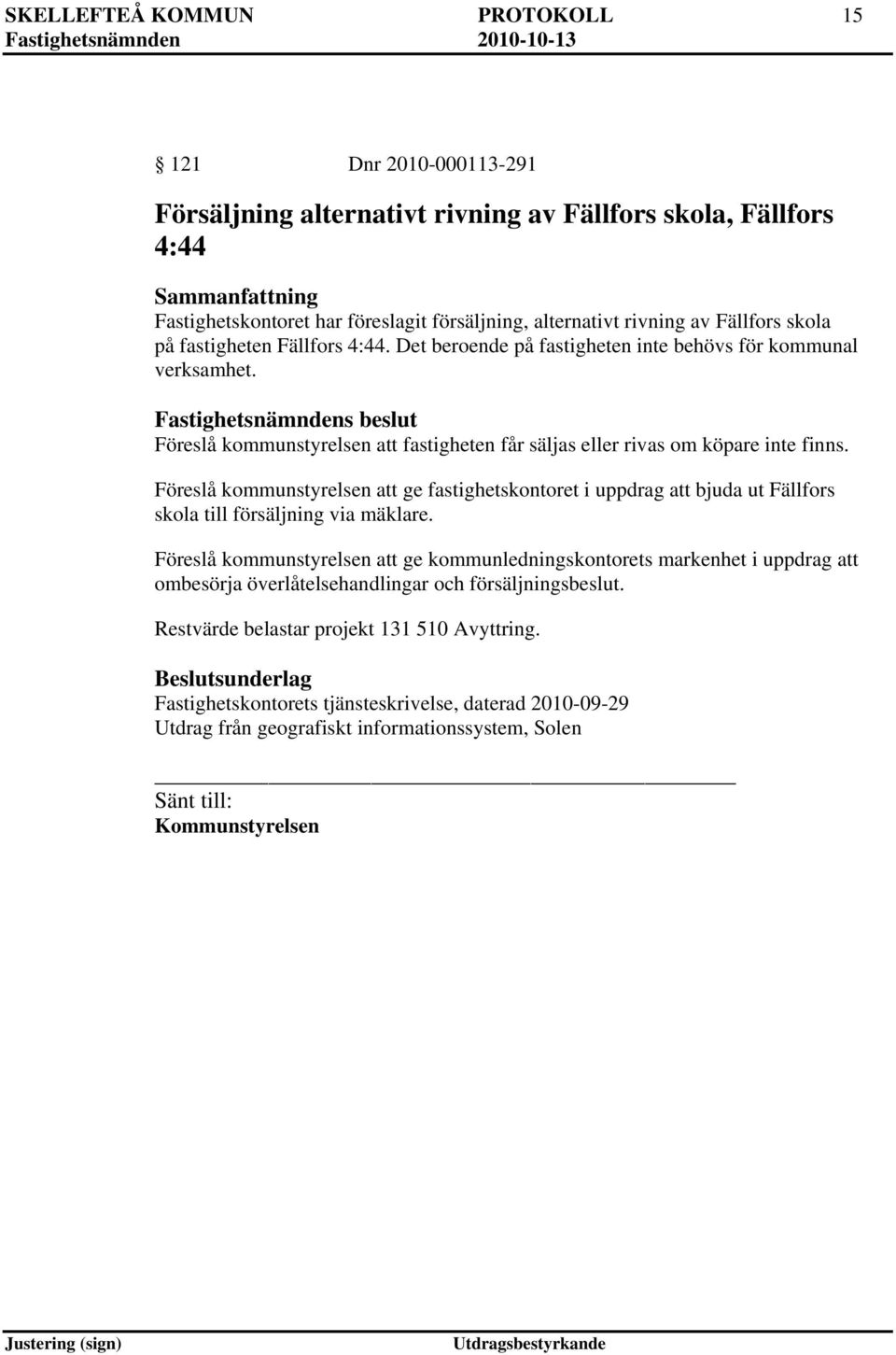 Föreslå kommunstyrelsen att ge fastighetskontoret i uppdrag att bjuda ut Fällfors skola till försäljning via mäklare.