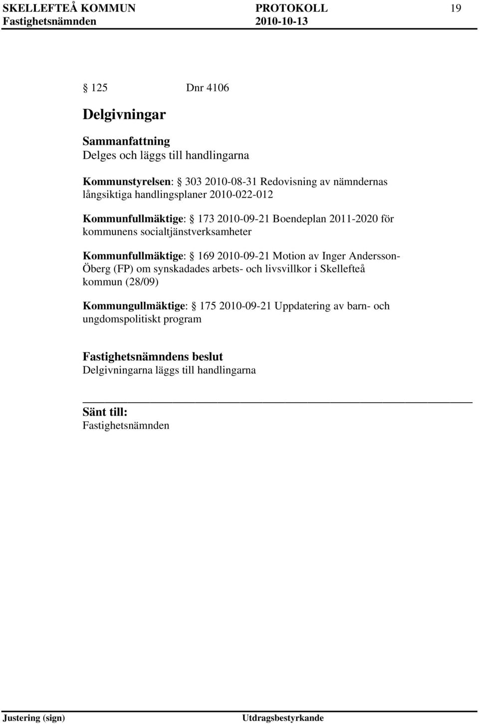 socialtjänstverksamheter Kommunfullmäktige: 169 2010-09-21 Motion av Inger Andersson- Öberg (FP) om synskadades arbets- och livsvillkor