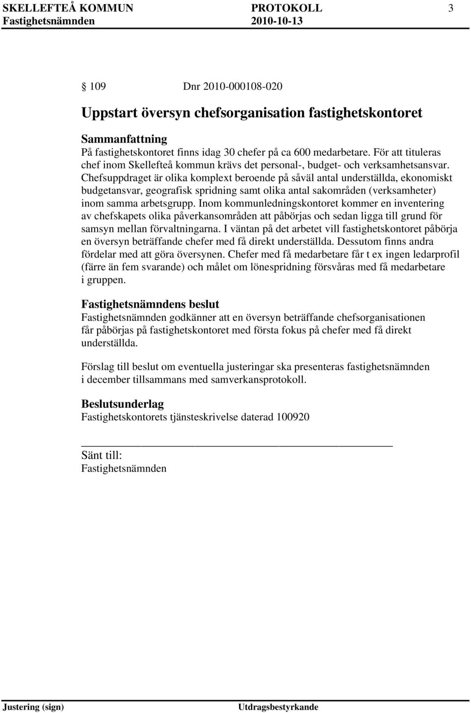 Chefsuppdraget är olika komplext beroende på såväl antal underställda, ekonomiskt budgetansvar, geografisk spridning samt olika antal sakområden (verksamheter) inom samma arbetsgrupp.