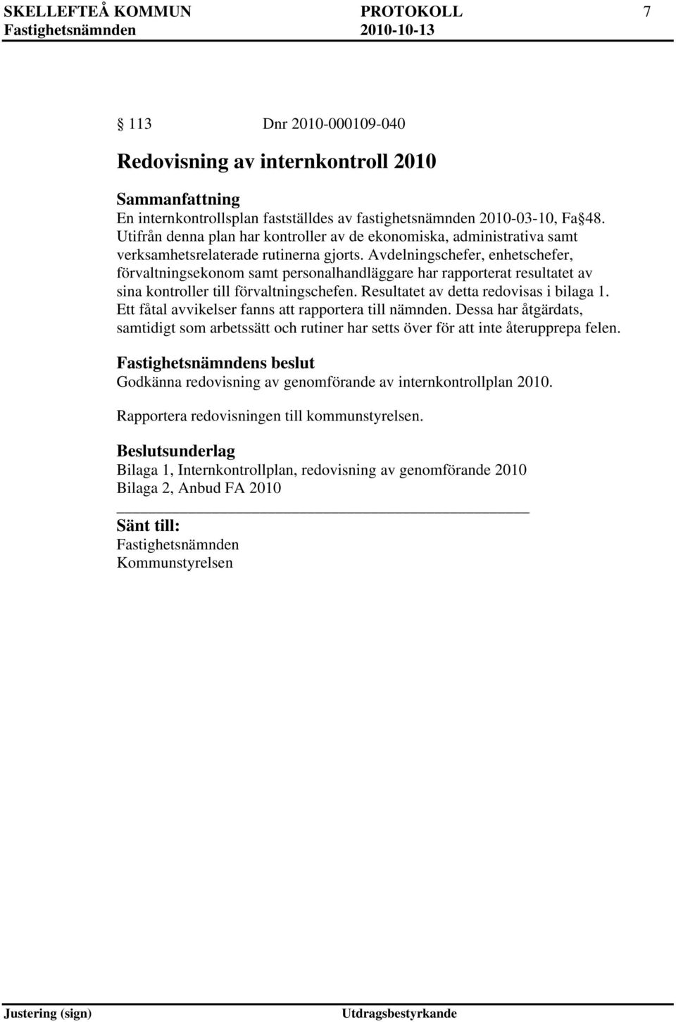 Avdelningschefer, enhetschefer, förvaltningsekonom samt personalhandläggare har rapporterat resultatet av sina kontroller till förvaltningschefen. Resultatet av detta redovisas i bilaga 1.