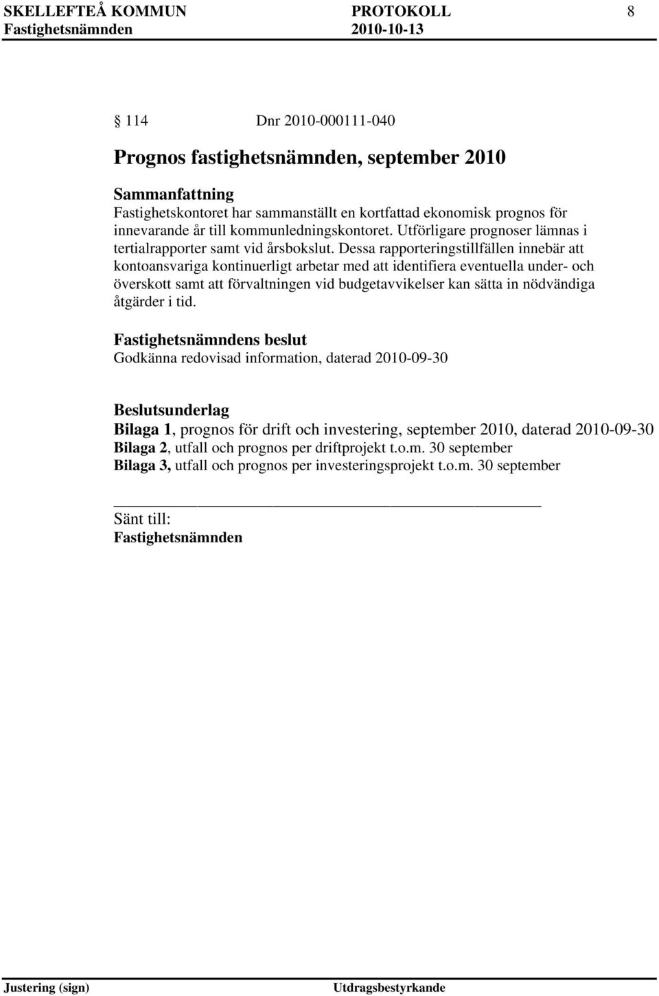 Dessa rapporteringstillfällen innebär att kontoansvariga kontinuerligt arbetar med att identifiera eventuella under- och överskott samt att förvaltningen vid budgetavvikelser kan sätta in