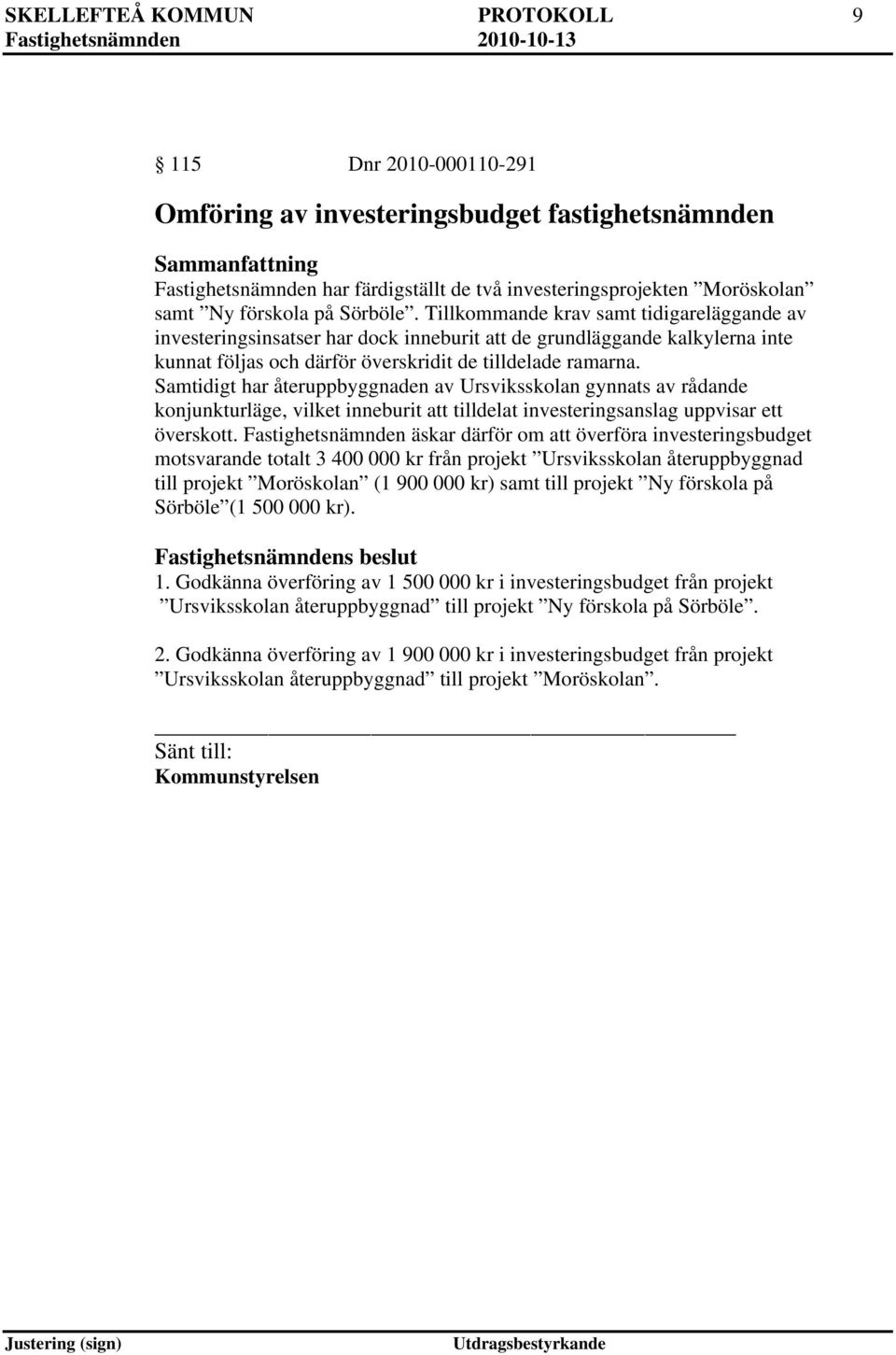 Samtidigt har återuppbyggnaden av Ursviksskolan gynnats av rådande konjunkturläge, vilket inneburit att tilldelat investeringsanslag uppvisar ett överskott.