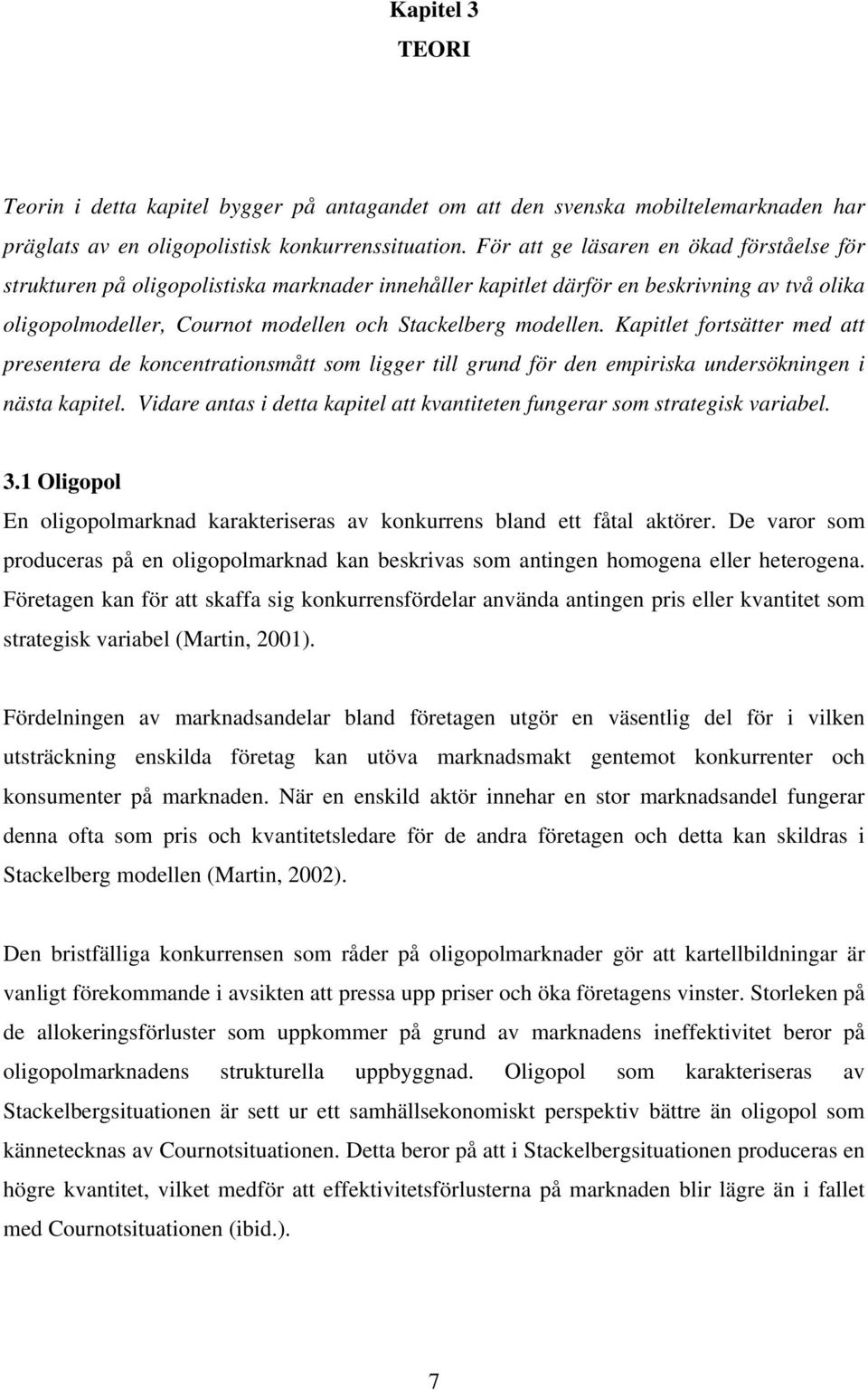 Kapitlet fortsätter med att presentera de koncentrationsmått som ligger till grund för den empiriska undersökningen i nästa kapitel.