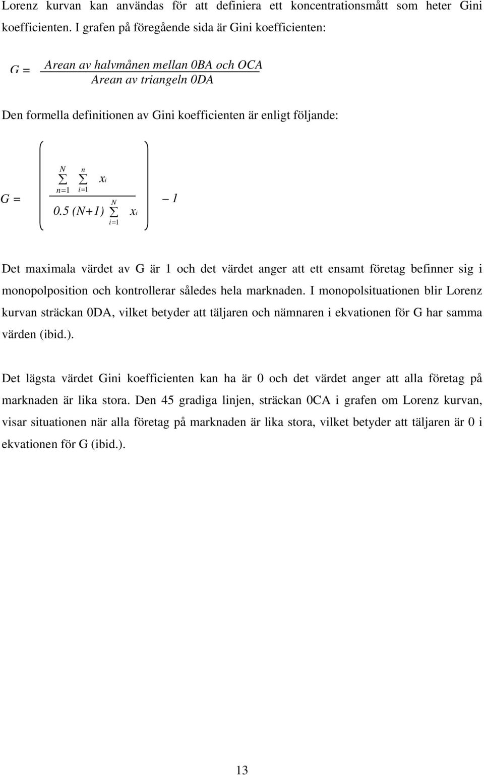 1 x i N 0.5 (N+1) i= 1 x i 1 Det maximala värdet av G är 1 och det värdet anger att ett ensamt företag befinner sig i monopolposition och kontrollerar således hela marknaden.