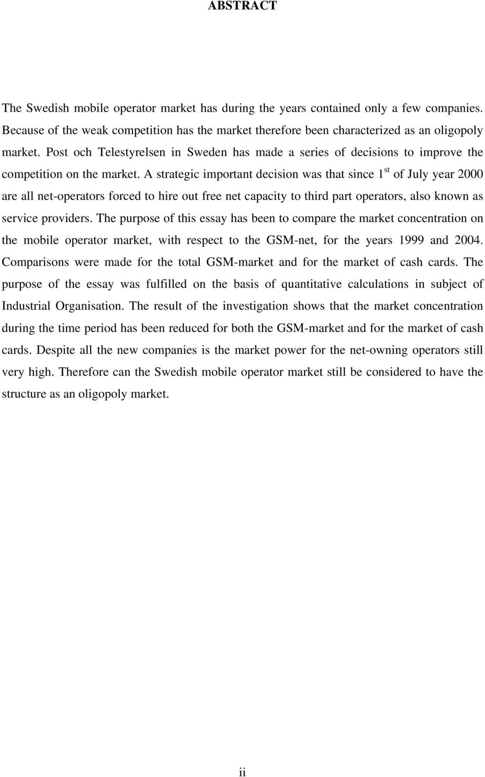 A strategic important decision was that since 1 st of July year 2000 are all net-operators forced to hire out free net capacity to third part operators, also known as service providers.