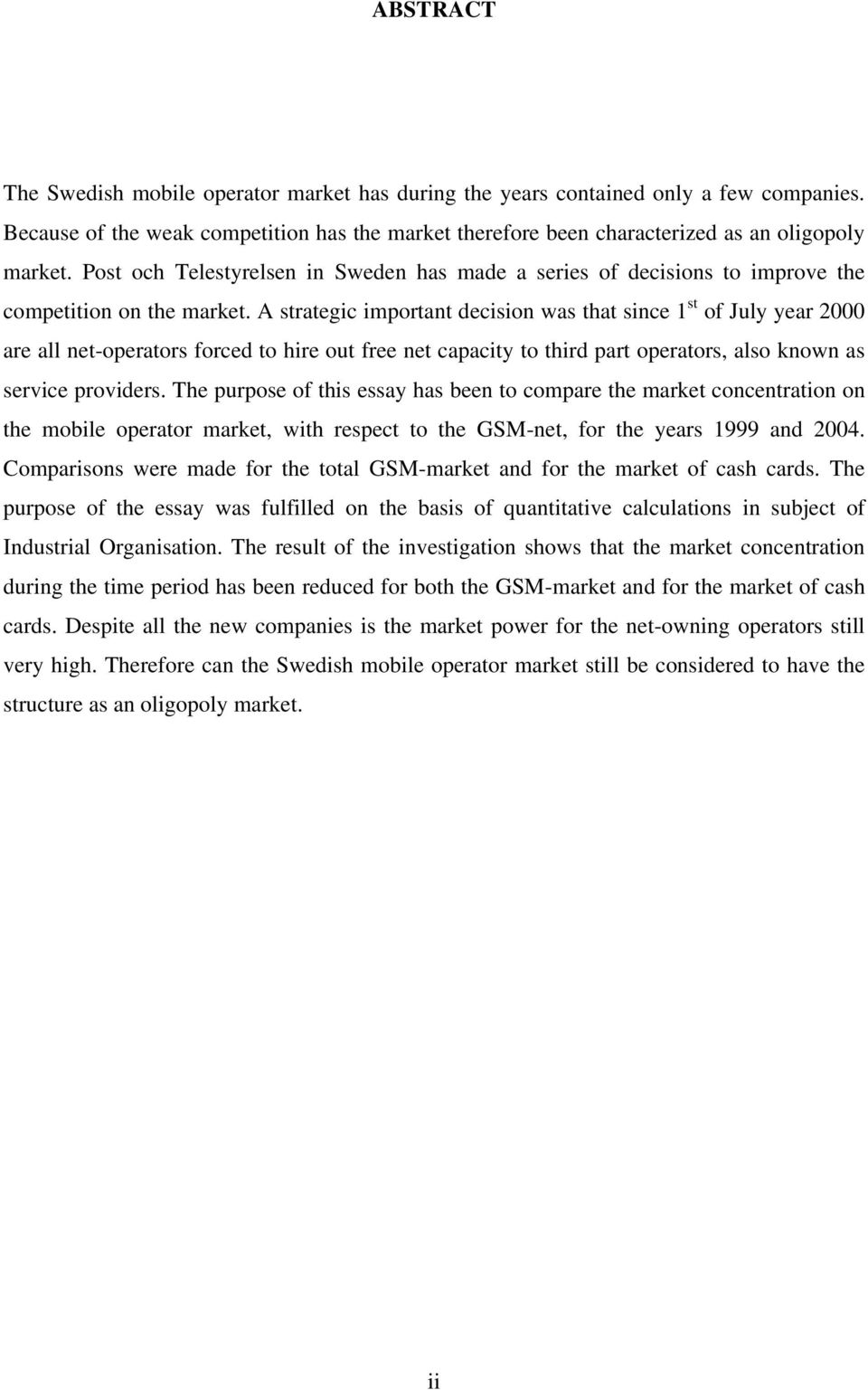 A strategic important decision was that since 1 st of July year 2000 are all net-operators forced to hire out free net capacity to third part operators, also known as service providers.