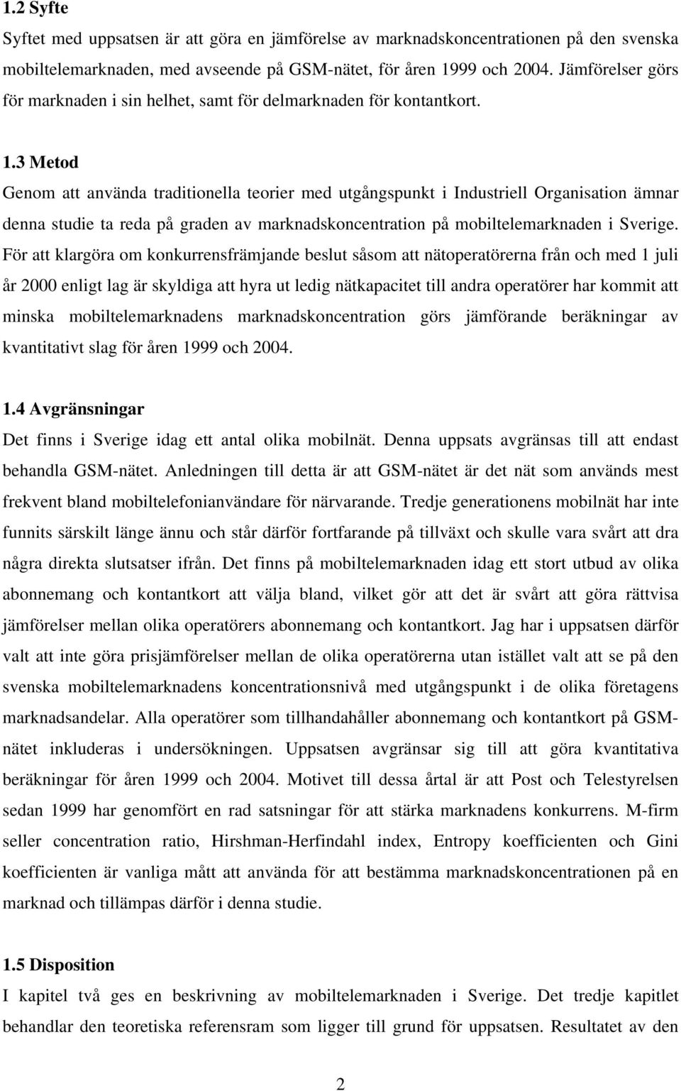 3 Metod Genom att använda traditionella teorier med utgångspunkt i Industriell Organisation ämnar denna studie ta reda på graden av marknadskoncentration på mobiltelemarknaden i Sverige.