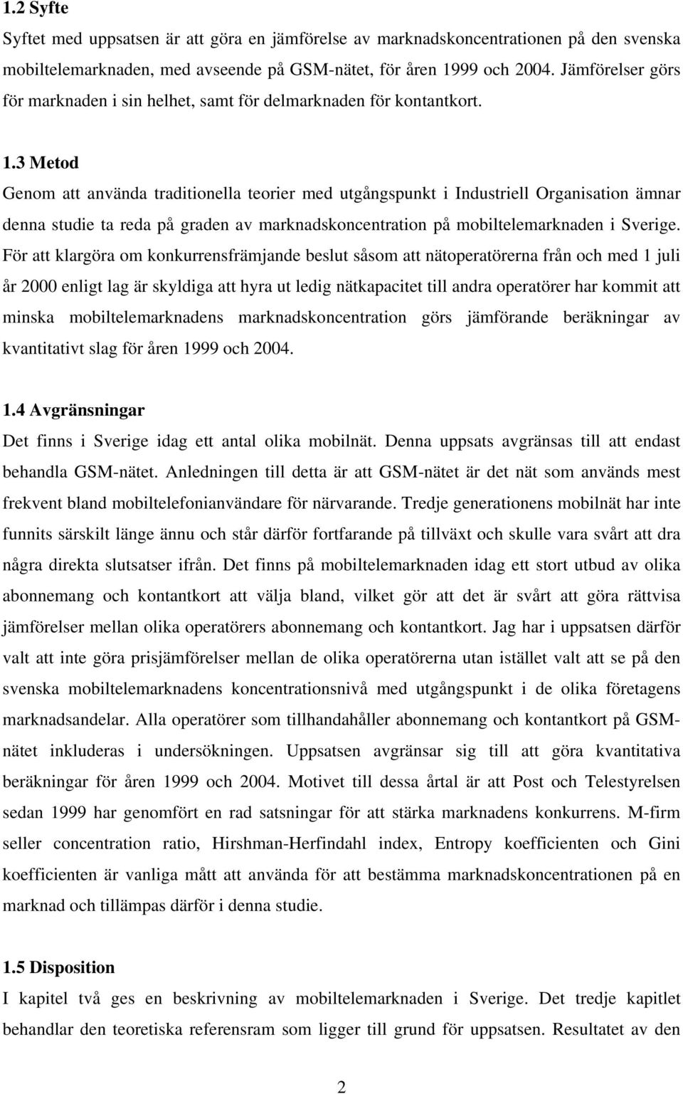 3 Metod Genom att använda traditionella teorier med utgångspunkt i Industriell Organisation ämnar denna studie ta reda på graden av marknadskoncentration på mobiltelemarknaden i Sverige.