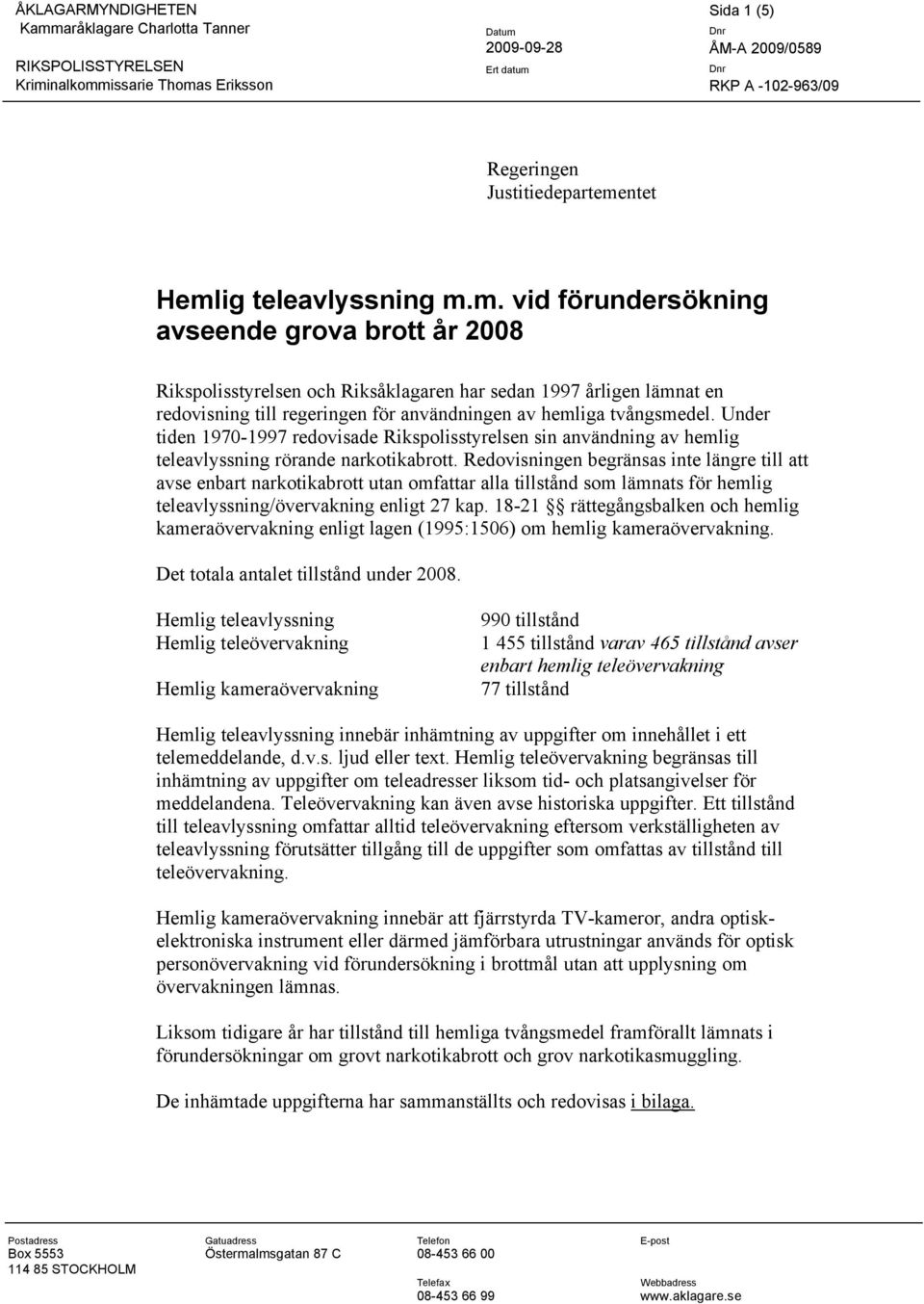 ntet Hemlig teleavlyssning m.m. vid förundersökning avseende grova brott år 2008 Rikspolisstyrelsen och Riksåklagaren har sedan 1997 årligen lämnat en redovisning till regeringen för användningen av hemliga tvångsmedel.