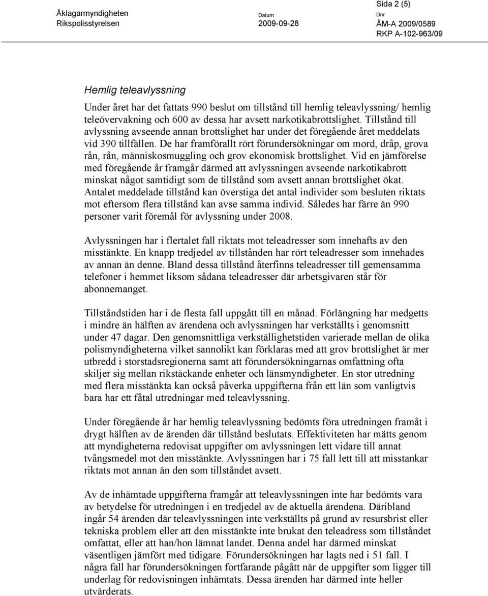 De har framförallt rört förundersökningar om mord, dråp, grova rån, rån, människosmuggling och grov ekonomisk brottslighet.
