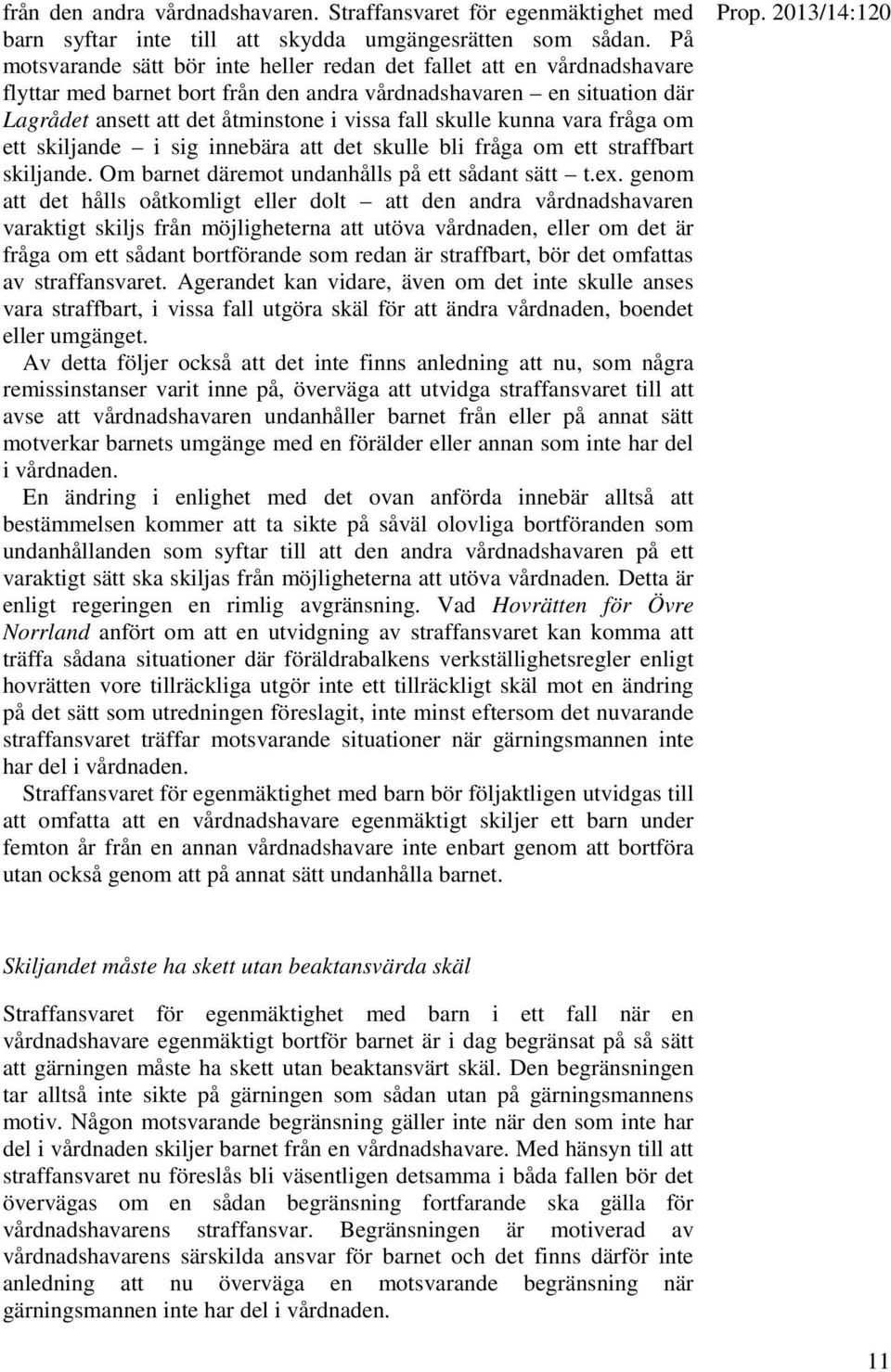 skulle kunna vara fråga om ett skiljande i sig innebära att det skulle bli fråga om ett straffbart skiljande. Om barnet däremot undanhålls på ett sådant sätt t.ex.