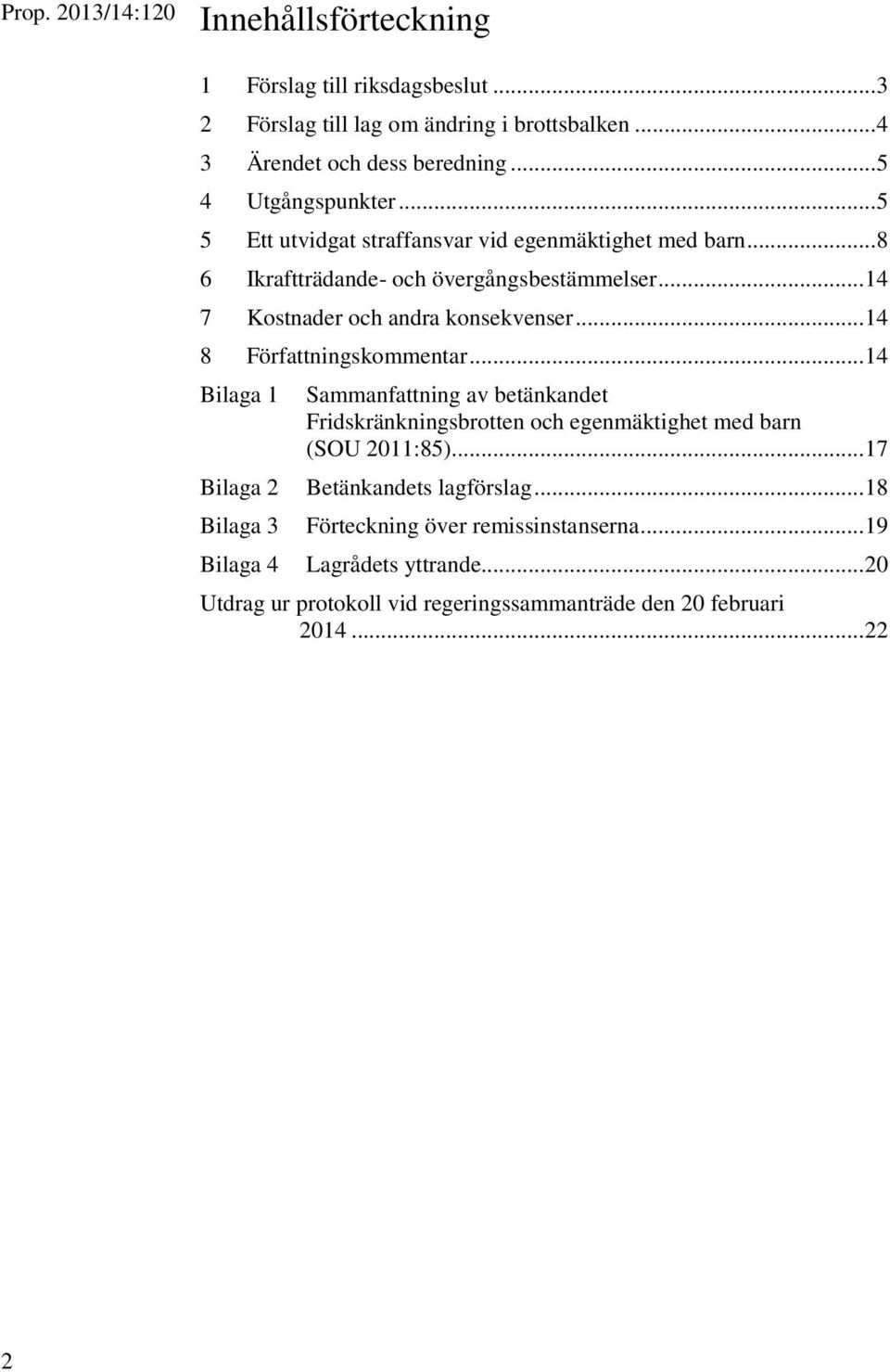 .. 14 7 Kostnader och andra konsekvenser... 14 8 Författningskommentar.