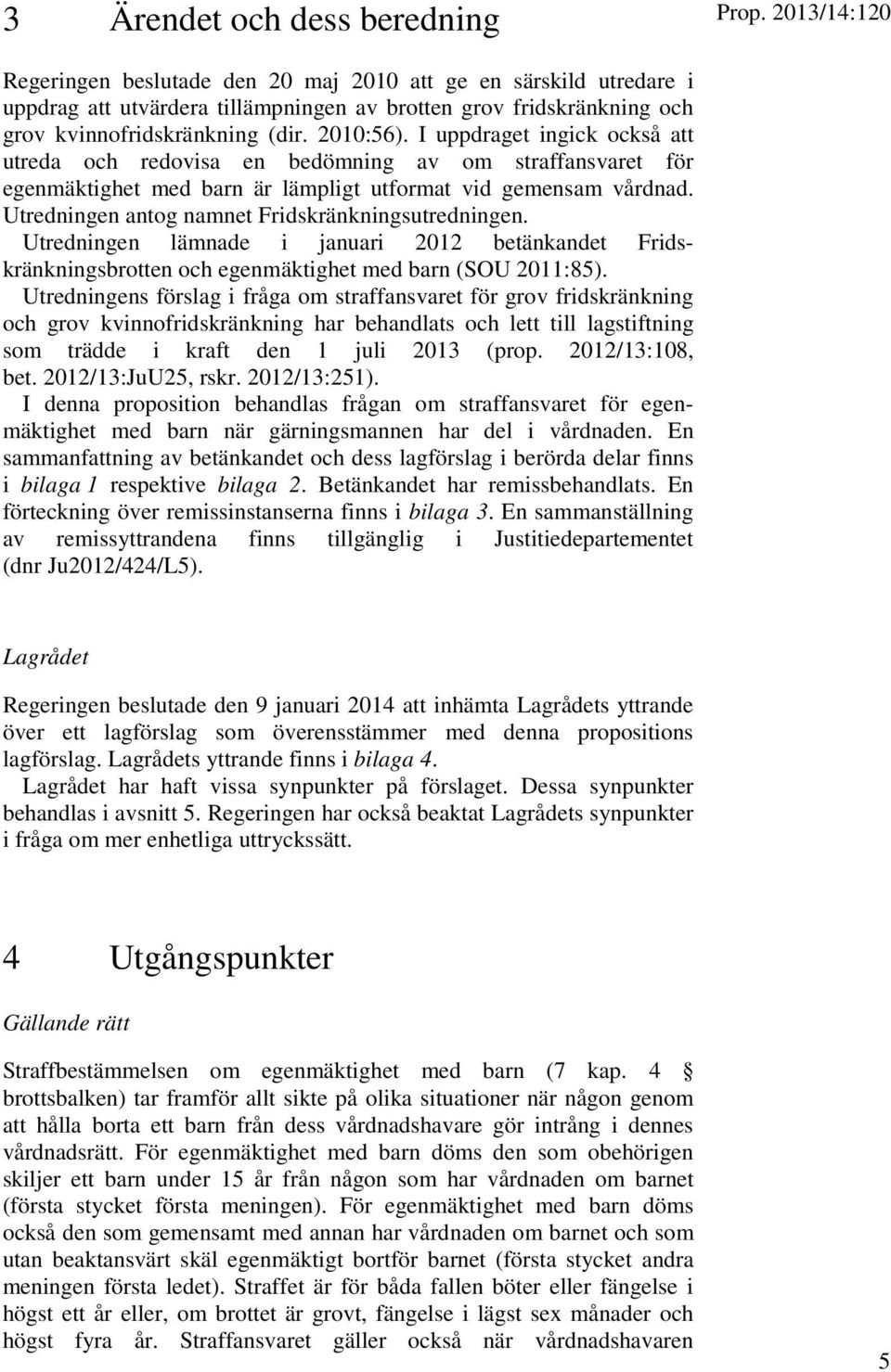 I uppdraget ingick också att utreda och redovisa en bedömning av om straffansvaret för egenmäktighet med barn är lämpligt utformat vid gemensam vårdnad.