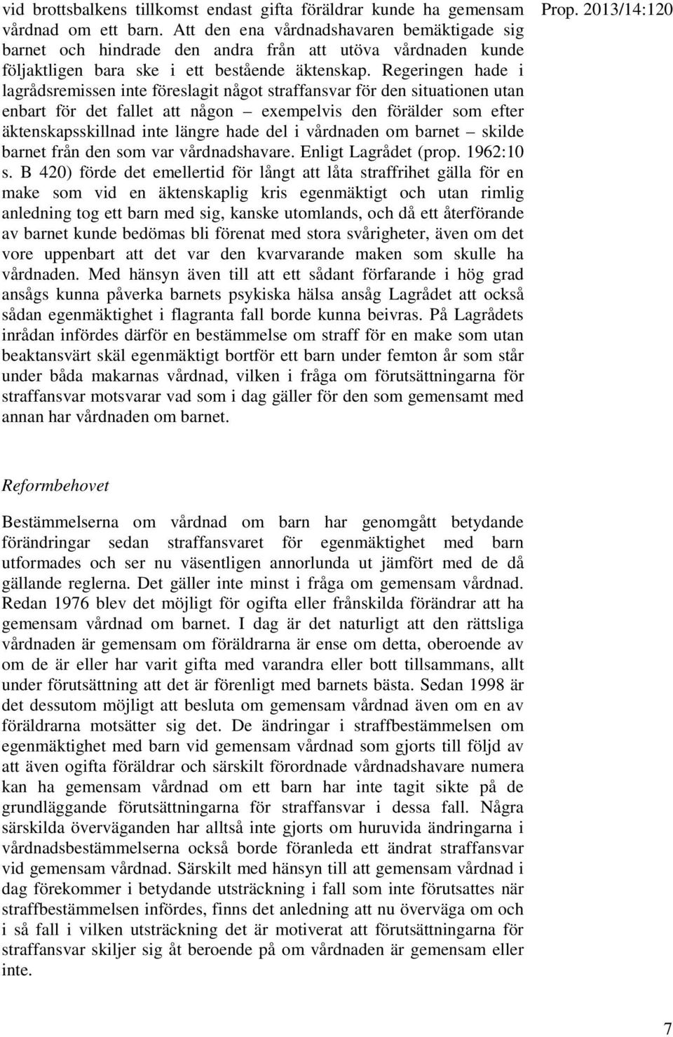 Regeringen hade i lagrådsremissen inte föreslagit något straffansvar för den situationen utan enbart för det fallet att någon exempelvis den förälder som efter äktenskapsskillnad inte längre hade del