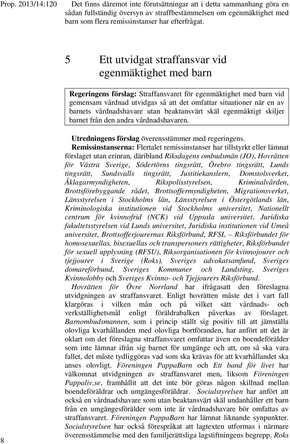 5 Ett utvidgat straffansvar vid egenmäktighet med barn Regeringens förslag: Straffansvaret för egenmäktighet med barn vid gemensam vårdnad utvidgas så att det omfattar situationer när en av barnets