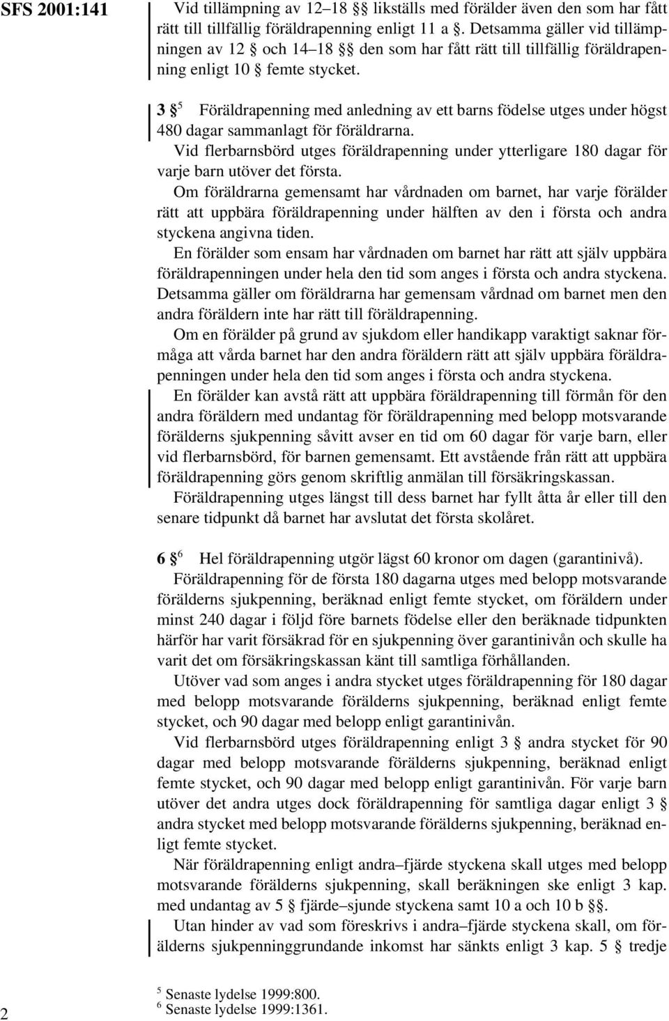 3 5 Föräldrapenning med anledning av ett barns födelse utges under högst 480 dagar sammanlagt för föräldrarna.