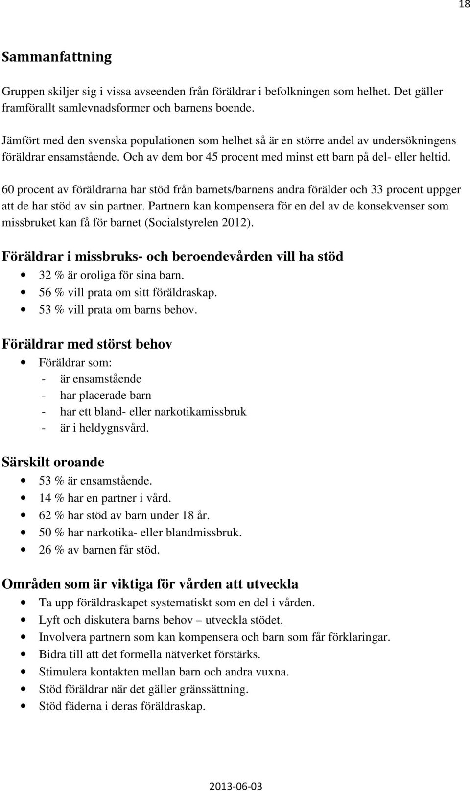 60 procent av föräldrarna har stöd från barnets/barnens andra förälder och 33 procent uppger att de har stöd av sin partner.