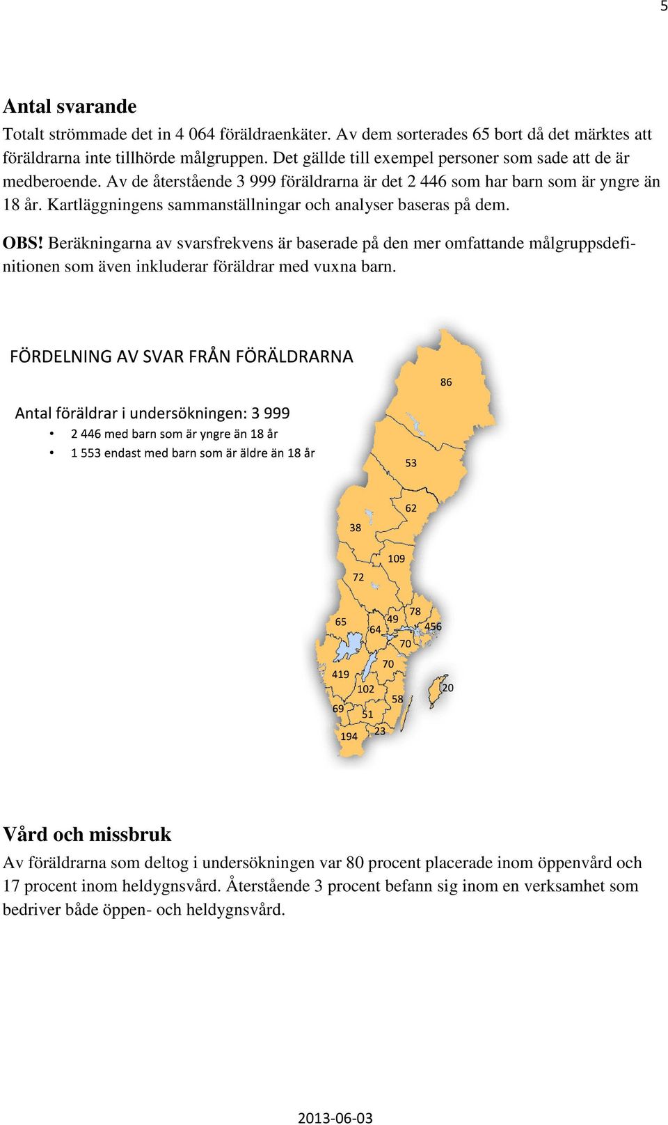 Kartläggningens sammanställningar och analyser baseras på dem. OBS!