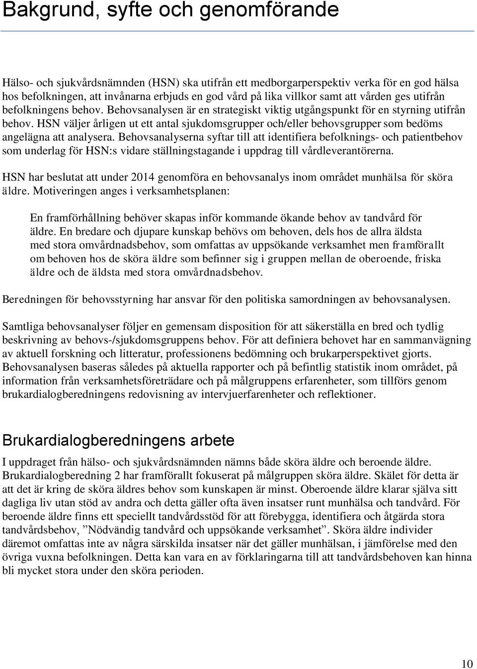 HSN väljer årligen ut ett antal sjukdomsgrupper och/eller behovsgrupper som bedöms angelägna att analysera.