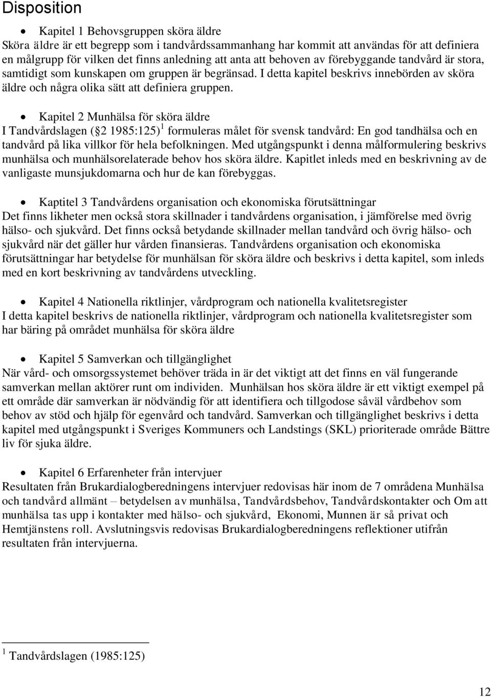 Kapitel 2 Munhälsa för sköra äldre I Tandvårdslagen ( 2 1985:125) 1 formuleras målet för svensk tandvård: En god tandhälsa och en tandvård på lika villkor för hela befolkningen.