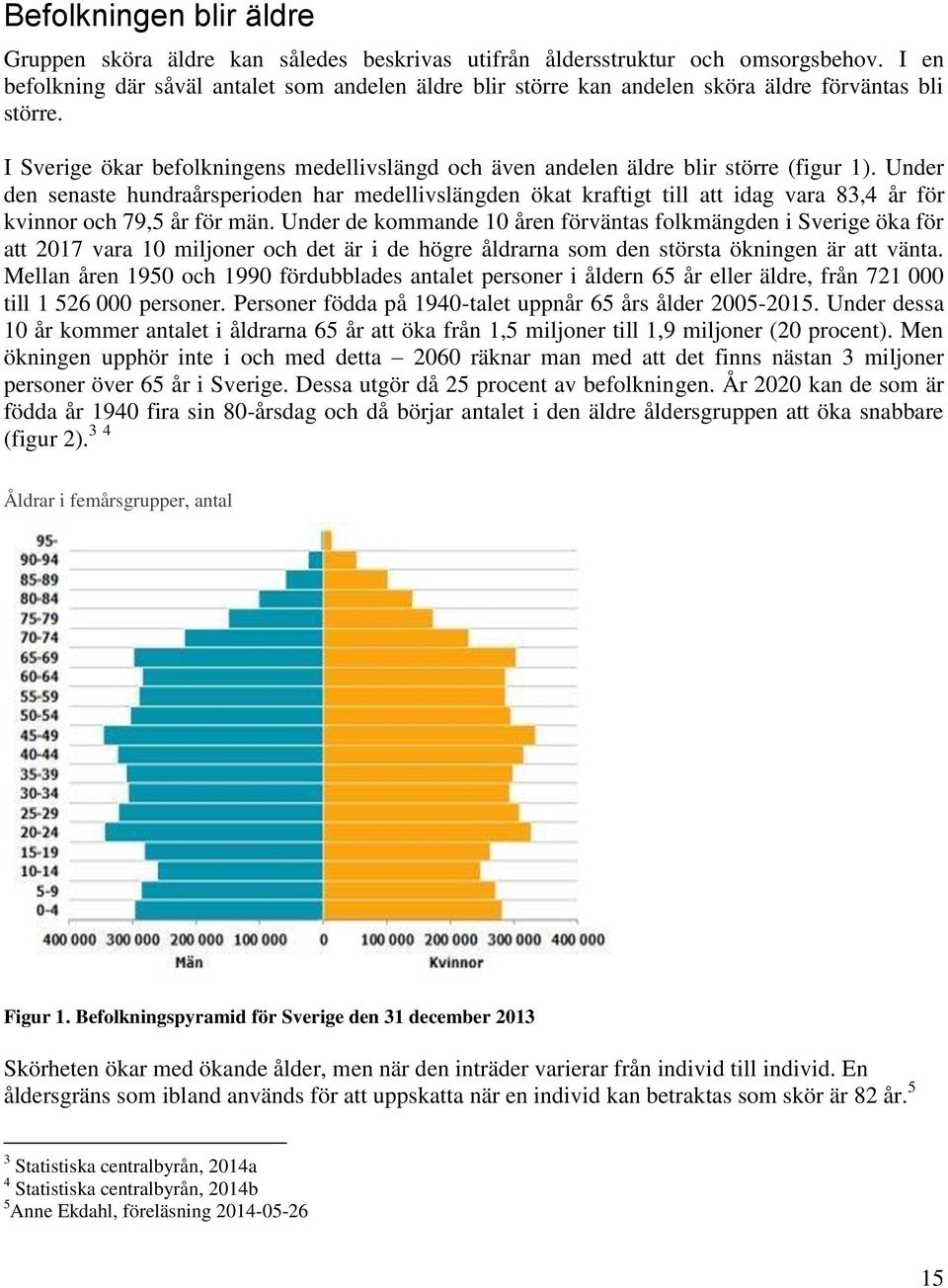 Under den senaste hundraårsperioden har medellivslängden ökat kraftigt till att idag vara 83,4 år för kvinnor och 79,5 år för män.