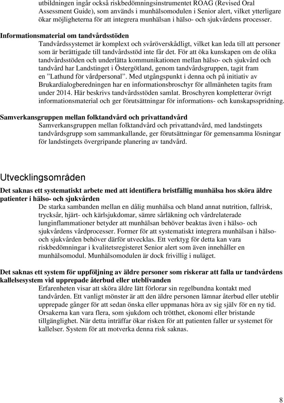 Informationsmaterial om tandvårdsstöden Tandvårdssystemet är komplext och svåröverskådligt, vilket kan leda till att personer som är berättigade till tandvårdsstöd inte får det.
