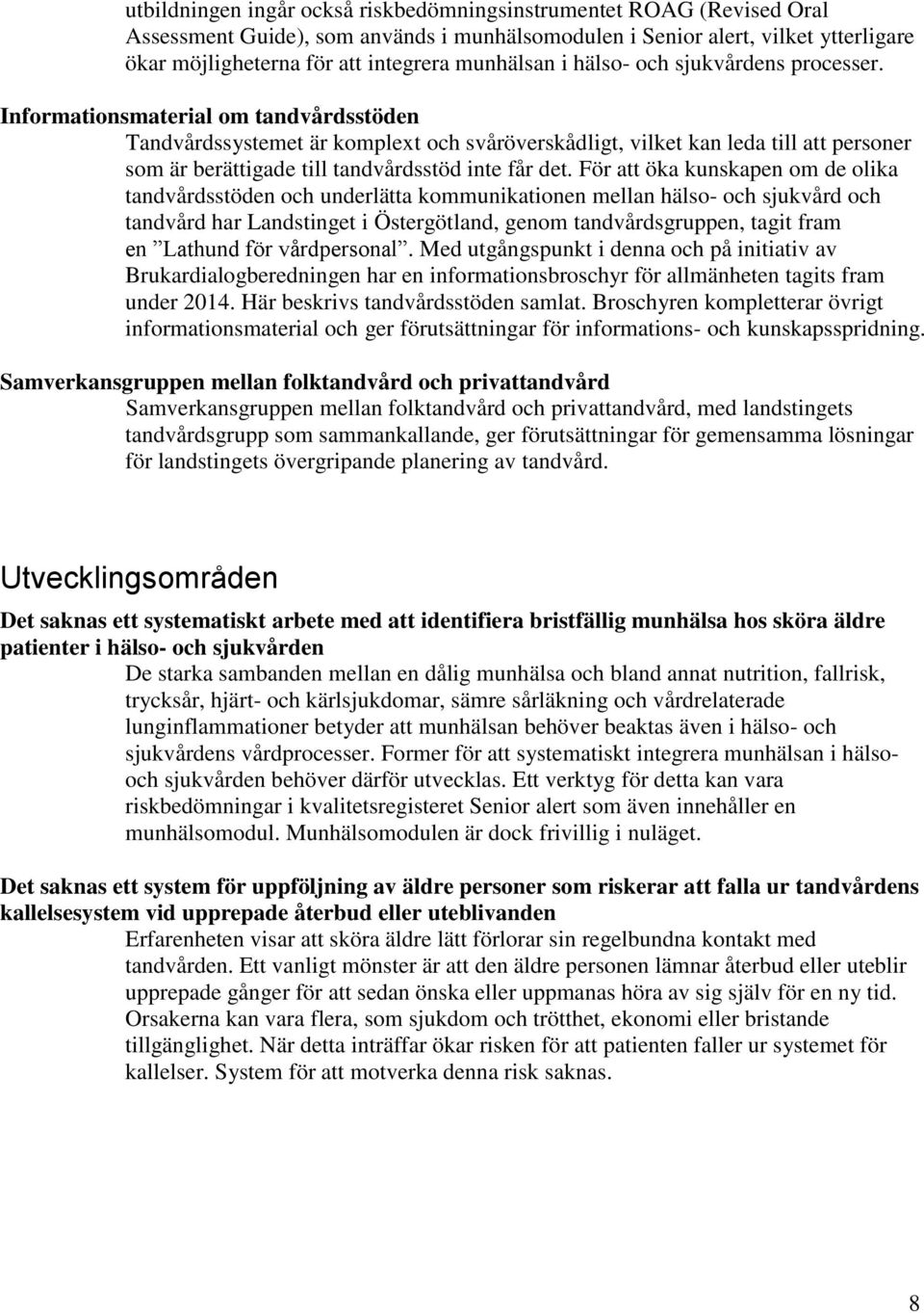 Informationsmaterial om tandvårdsstöden Tandvårdssystemet är komplext och svåröverskådligt, vilket kan leda till att personer som är berättigade till tandvårdsstöd inte får det.