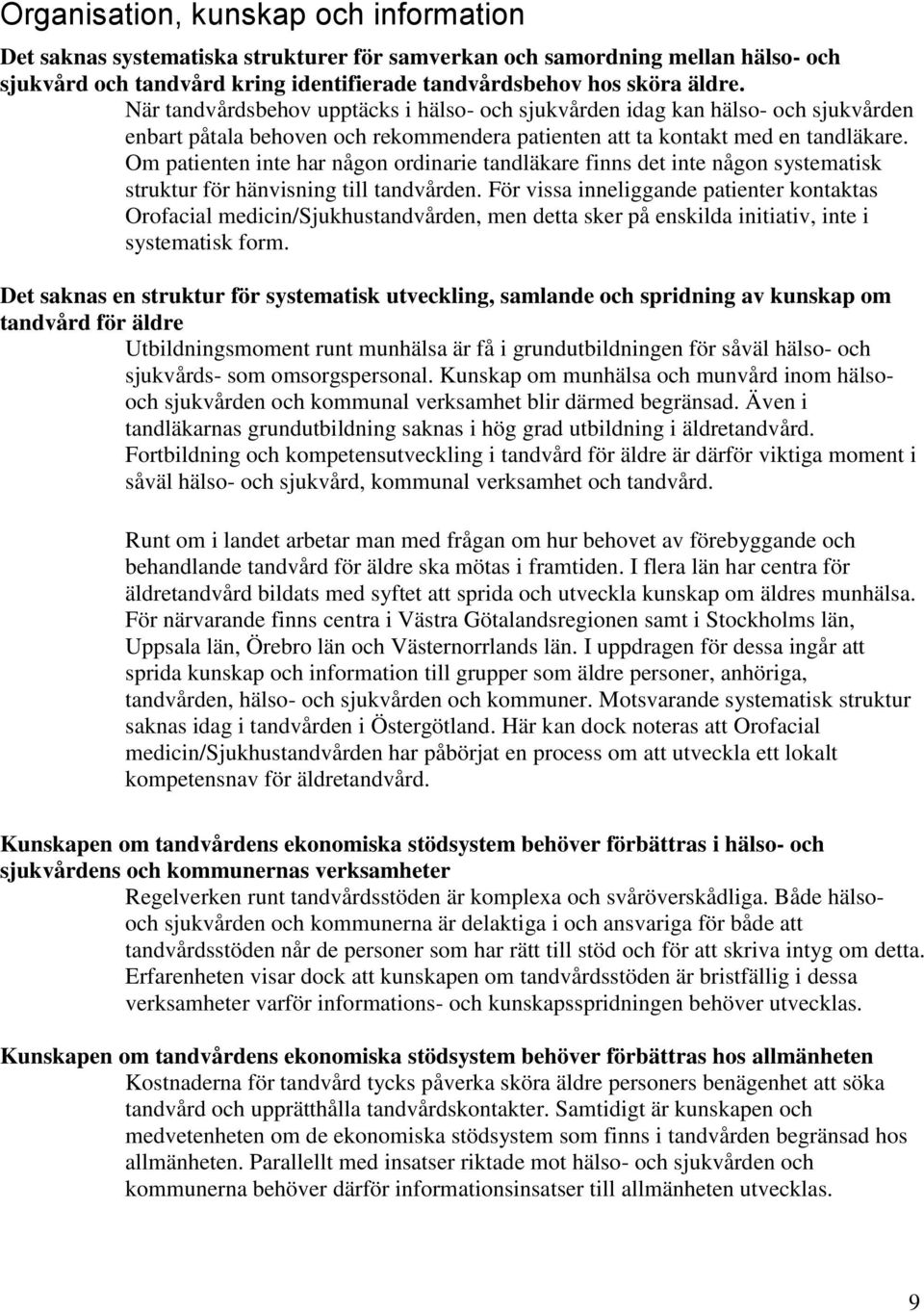 Om patienten inte har någon ordinarie tandläkare finns det inte någon systematisk struktur för hänvisning till tandvården.