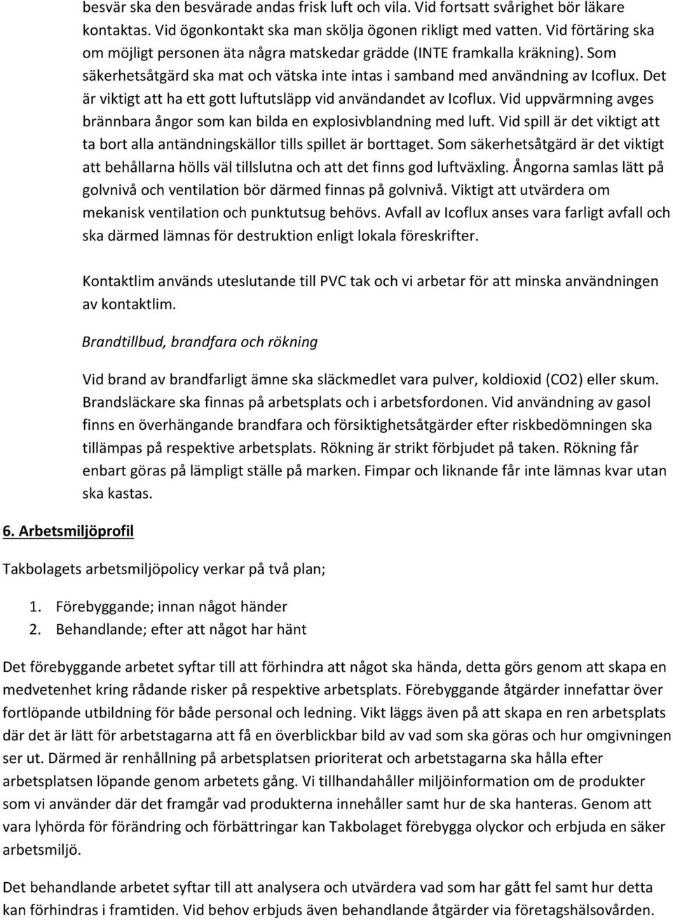 Det är viktigt att ha ett gott luftutsläpp vid användandet av Icoflux. Vid uppvärmning avges brännbara ångor som kan bilda en explosivblandning med luft.