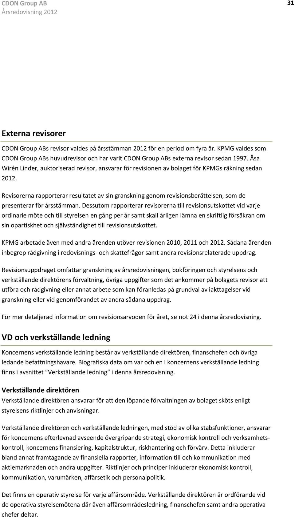 Revisorerna rapporterar resultatet av sin granskning genom revisionsberättelsen, som de presenterar för årsstämman.